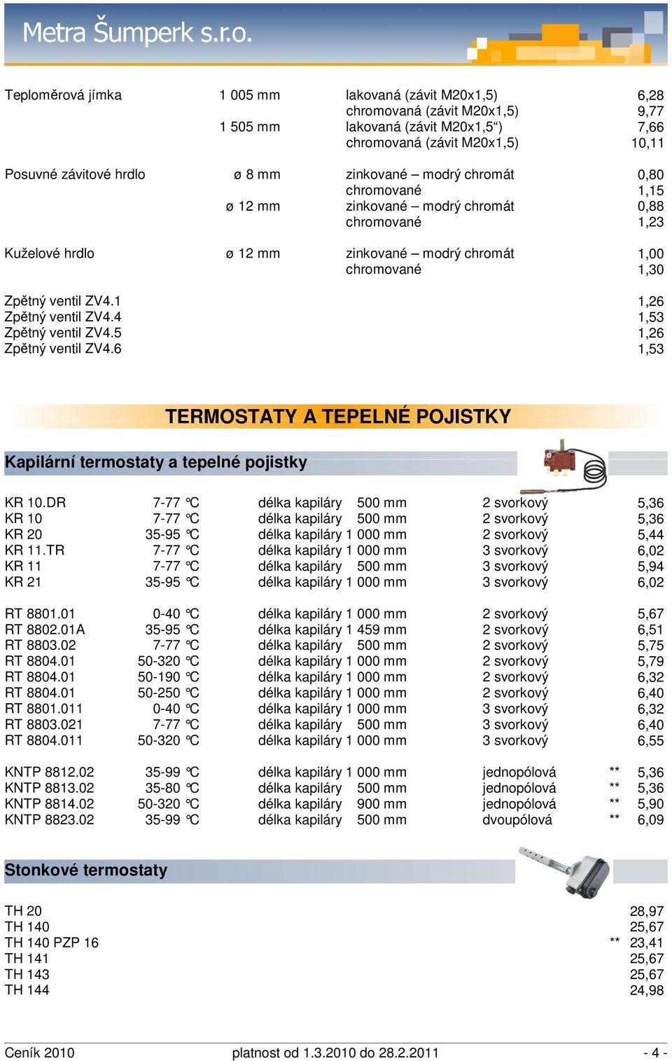 6 6,28 9,77 7,66 10,11 0,80 1,15 0,88 1,23 1,00 1,30 1,26 1,53 1,26 1,53 Kapilární termostaty a tepelné pojistky TERMOSTATY A TEPELNÉ POJISTKY KR 10.