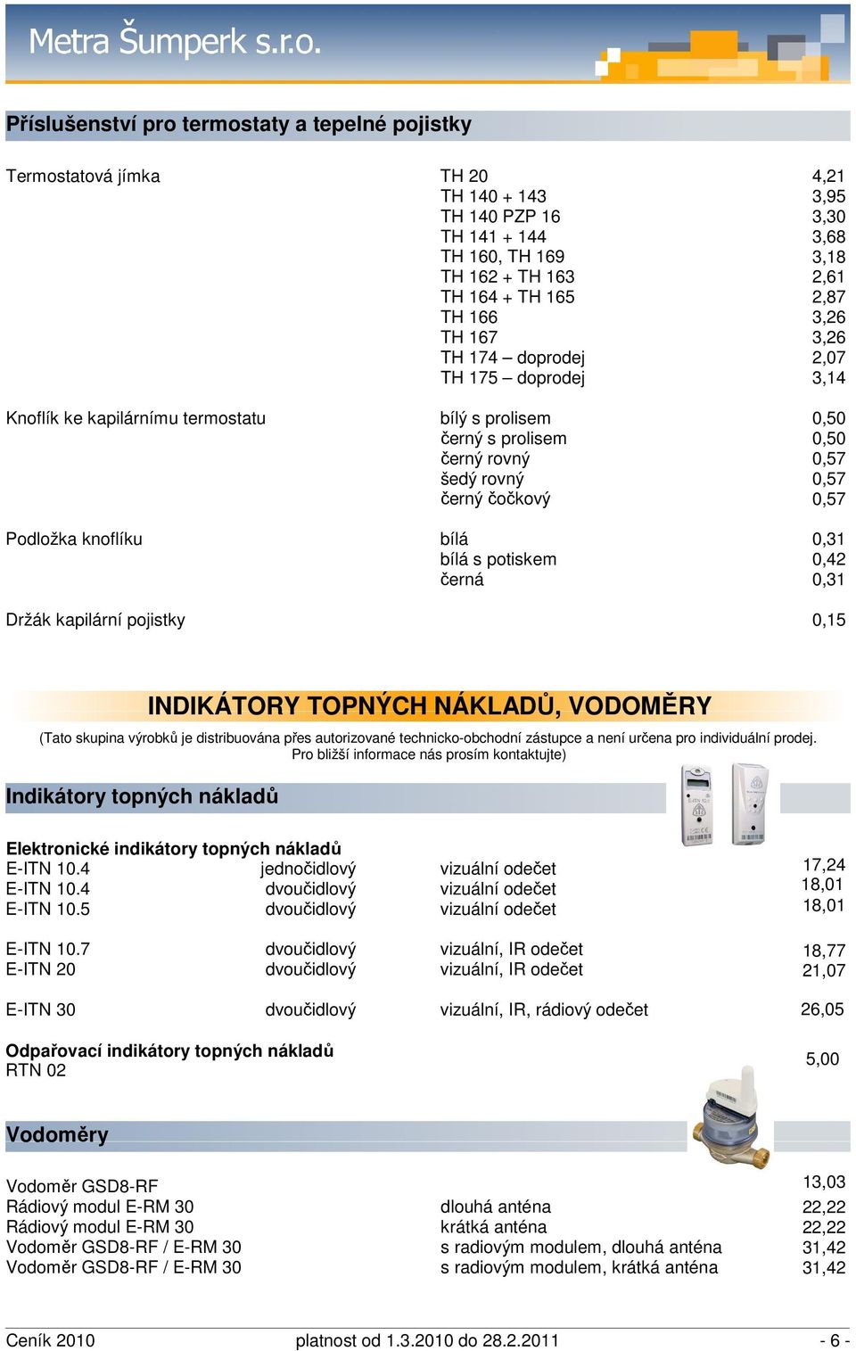 černý čočkový bílá bílá s potiskem černá 0,50 0,50 0,57 0,57 0,57 0,31 0,42 0,31 0,15 INDIKÁTORY TOPNÝCH NÁKLADŮ, VODOMĚRY (Tato skupina výrobků je distribuována přes autorizované technicko-obchodní