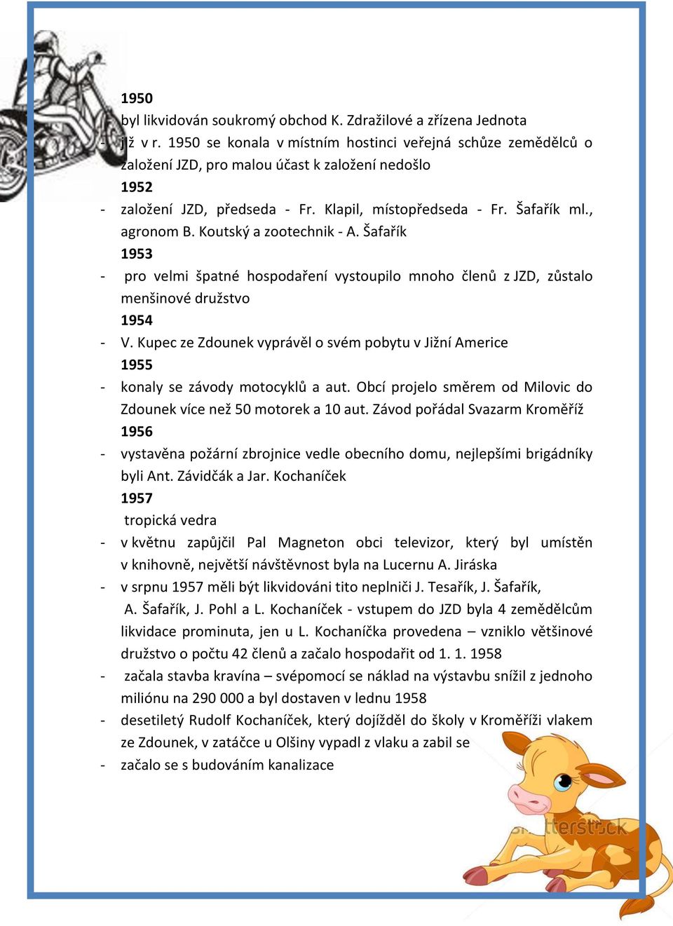 Koutský a zootechnik - A. Šafařík 1953 - pro velmi špatné hospodaření vystoupilo mnoho členů z JZD, zůstalo menšinové družstvo 1954 - V.