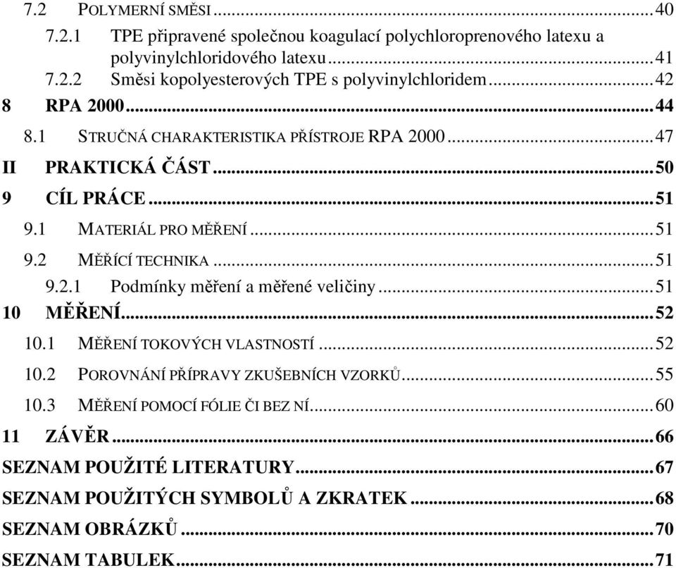 ..51 9.2.1 Podmínky měření a měřené veličiny...51 10 MĚŘENÍ...52 10.1 MĚŘENÍ TOKOVÝCH VLASTNOSTÍ...52 10.2 POROVNÁNÍ PŘÍPRAVY ZKUŠEBNÍCH VZORKŮ...55 10.