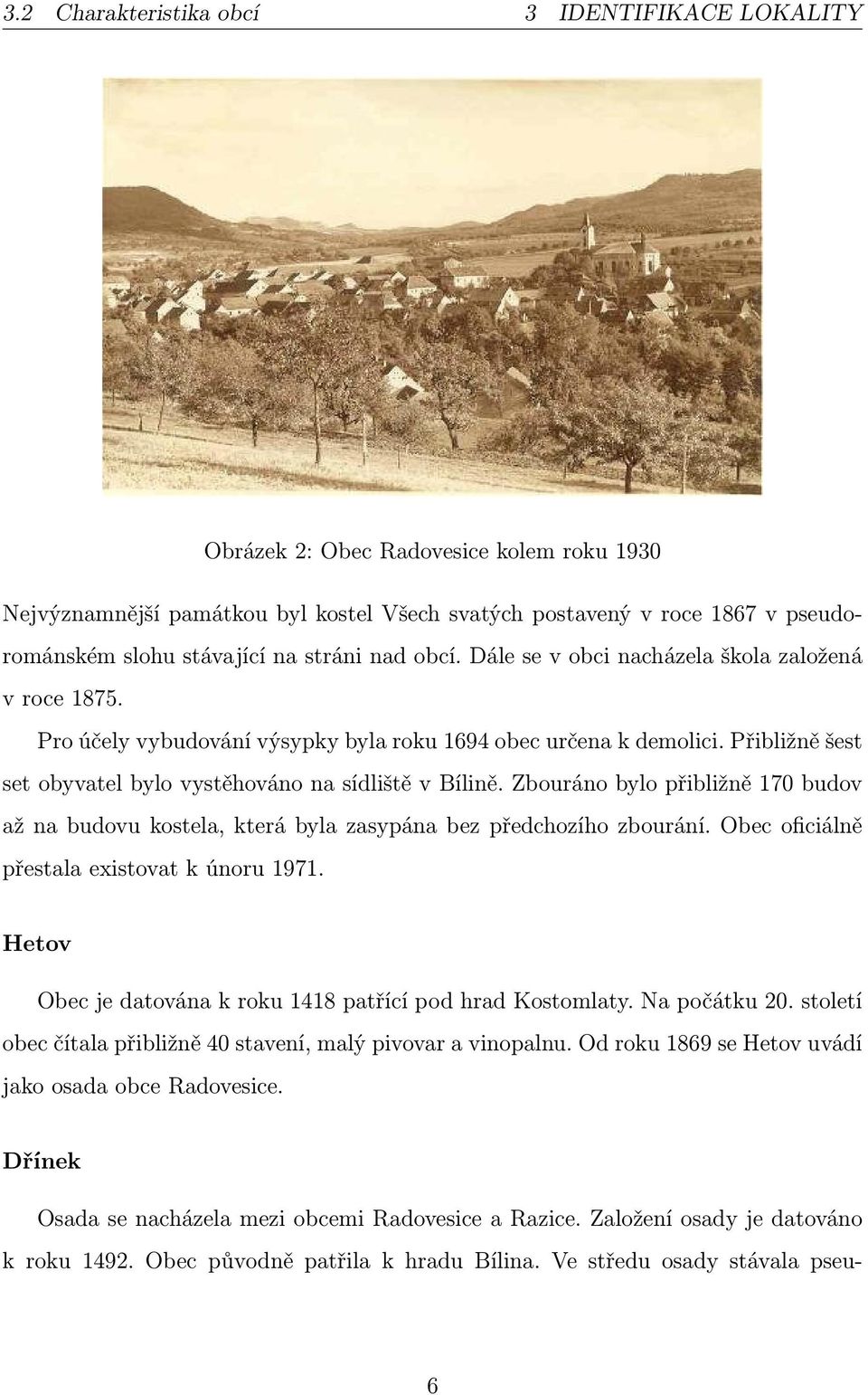 Přibližně šest set obyvatel bylo vystěhováno na sídliště v Bílině. Zbouráno bylo přibližně 170 budov až na budovu kostela, která byla zasypána bez předchozího zbourání.