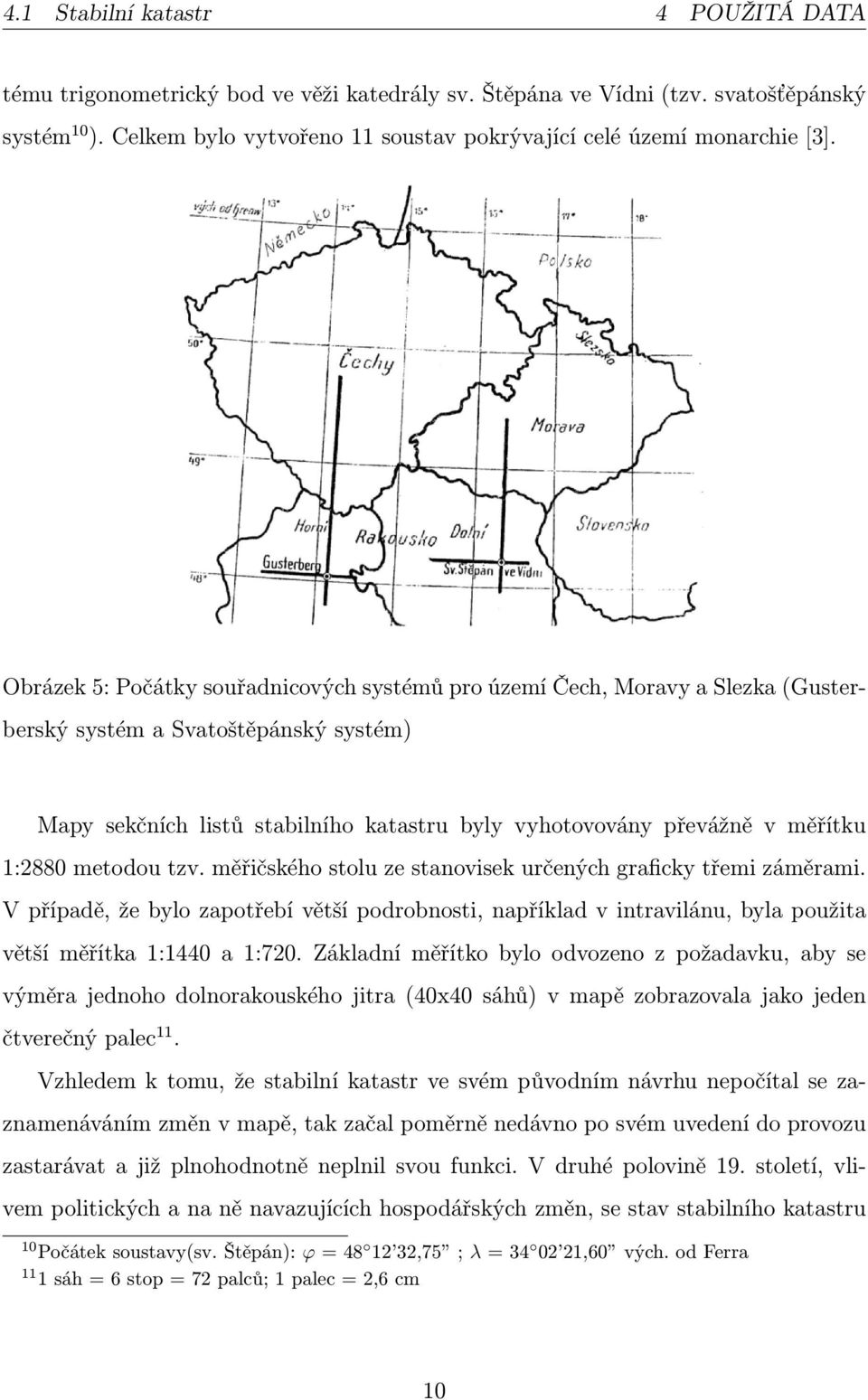 Obrázek 5: Počátky souřadnicových systémů pro území Čech, Moravy a Slezka (Gusterberský systém a Svatoštěpánský systém) Mapy sekčních listů stabilního katastru byly vyhotovovány převážně v měřítku