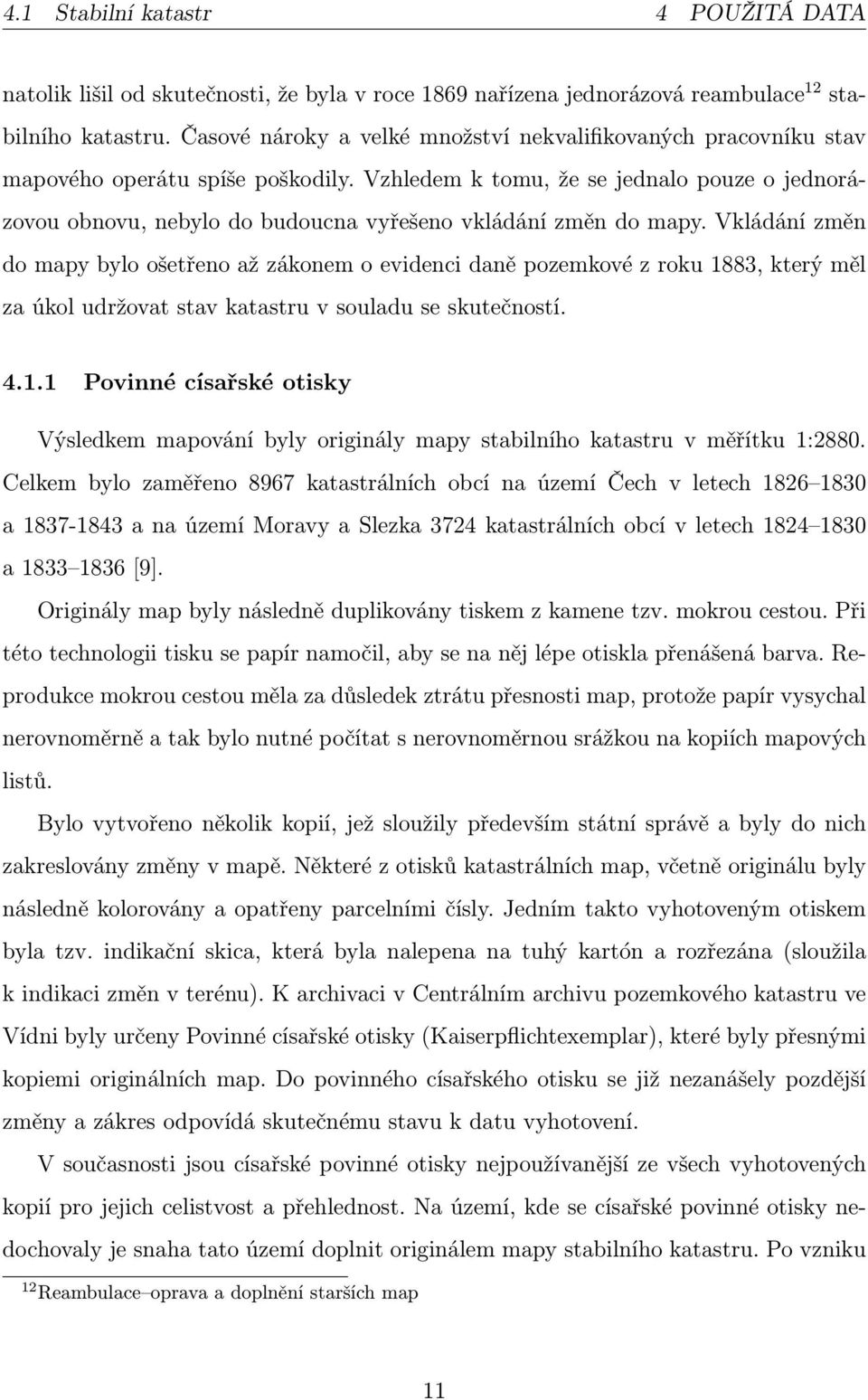 Vzhledem k tomu, že se jednalo pouze o jednorázovou obnovu, nebylo do budoucna vyřešeno vkládání změn do mapy.