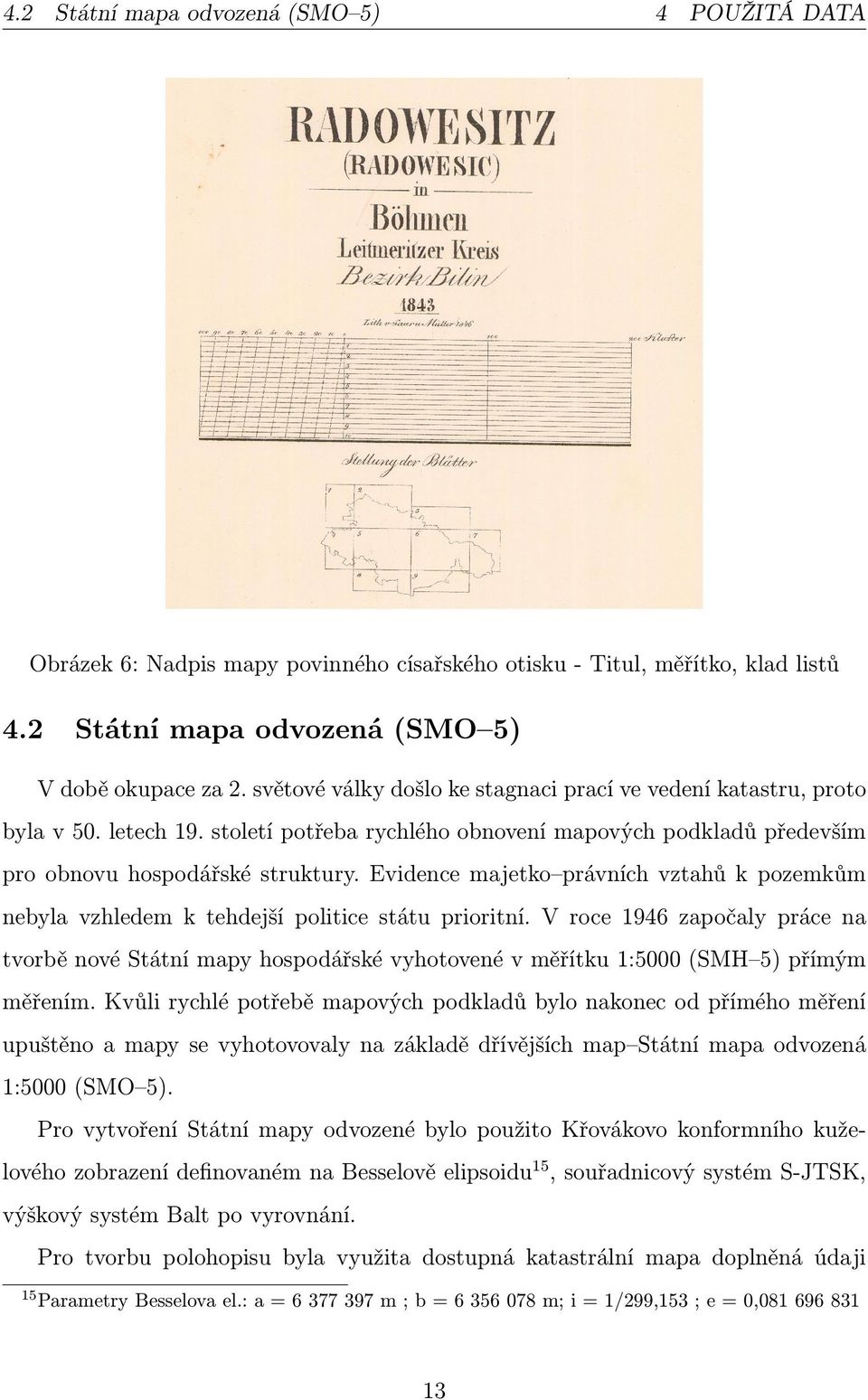 Evidence majetko právních vztahů k pozemkům nebyla vzhledem k tehdejší politice státu prioritní.