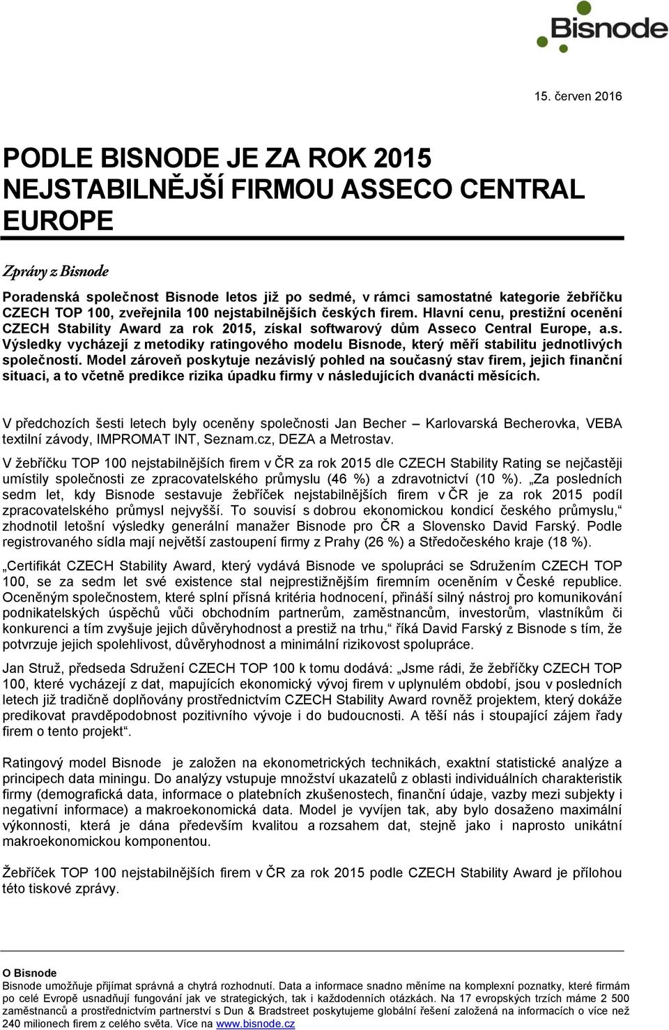 Model zároveň poskytuje nezávislý pohled na současný stav firem, jejich finanční situaci, a to včetně predikce rizika úpadku firmy v následujících dvanácti měsících.