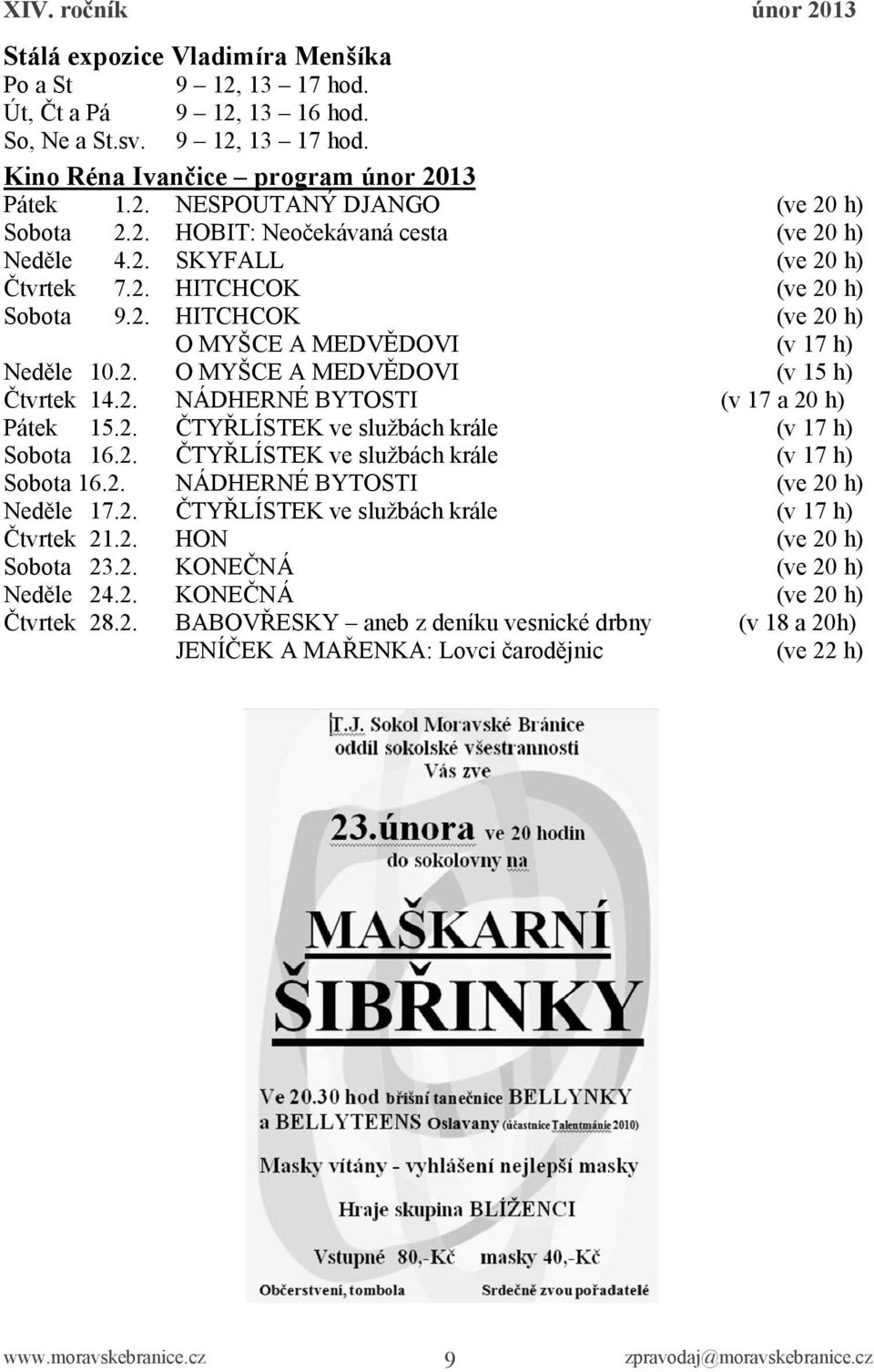 cesta SKYFALL HITCHCOK HITCHCOK O MYŠCE A MEDVĚDOVI O MYŠCE A MEDVĚDOVI NÁDHERNÉ BYTOSTI ČTYŘLÍSTEK ve službách krále ČTYŘLÍSTEK ve službách krále NÁDHERNÉ BYTOSTI ČTYŘLÍSTEK ve službách