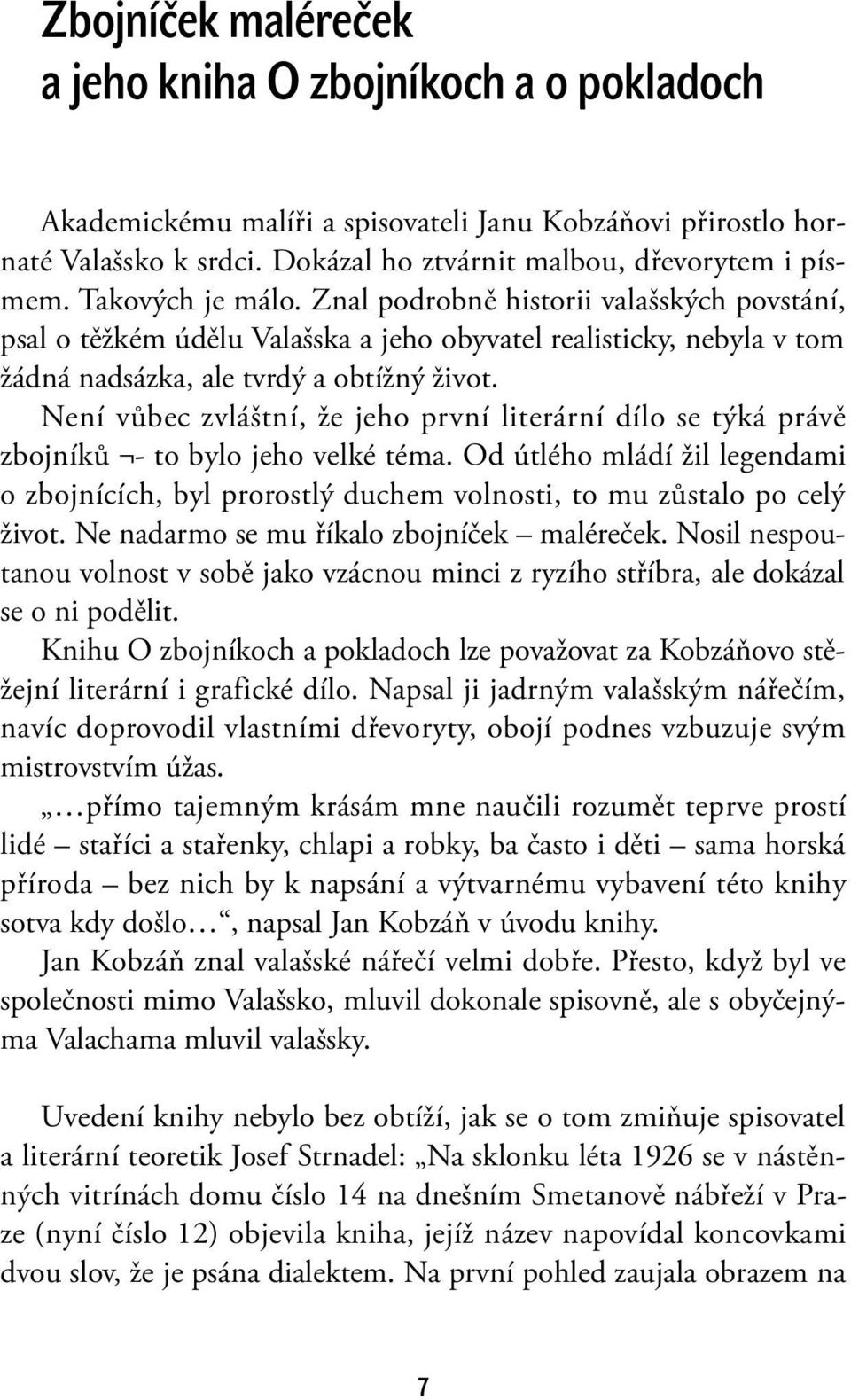 Není vůbec zvláštní, že jeho první literární dílo se týká právě zbojníků - to bylo jeho velké téma.