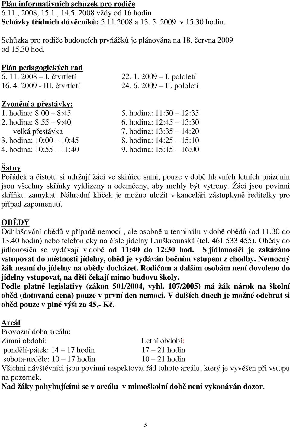 pololetí Zvonění a přestávky: 1. hodina: 8:00 8:45 5. hodina: 11:50 12:35 2. hodina: 8:55 9:40 6. hodina: 12:45 13:30 velká přestávka 7. hodina: 13:35 14:20 3. hodina: 10:00 10:45 8.