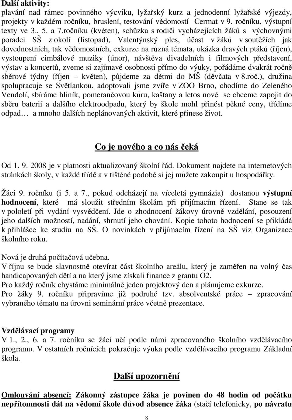 témata, ukázka dravých ptáků (říjen), vystoupení cimbálové muziky (únor), návštěva divadelních i filmových představení, výstav a koncertů, zveme si zajímavé osobnosti přímo do výuky, pořádáme dvakrát