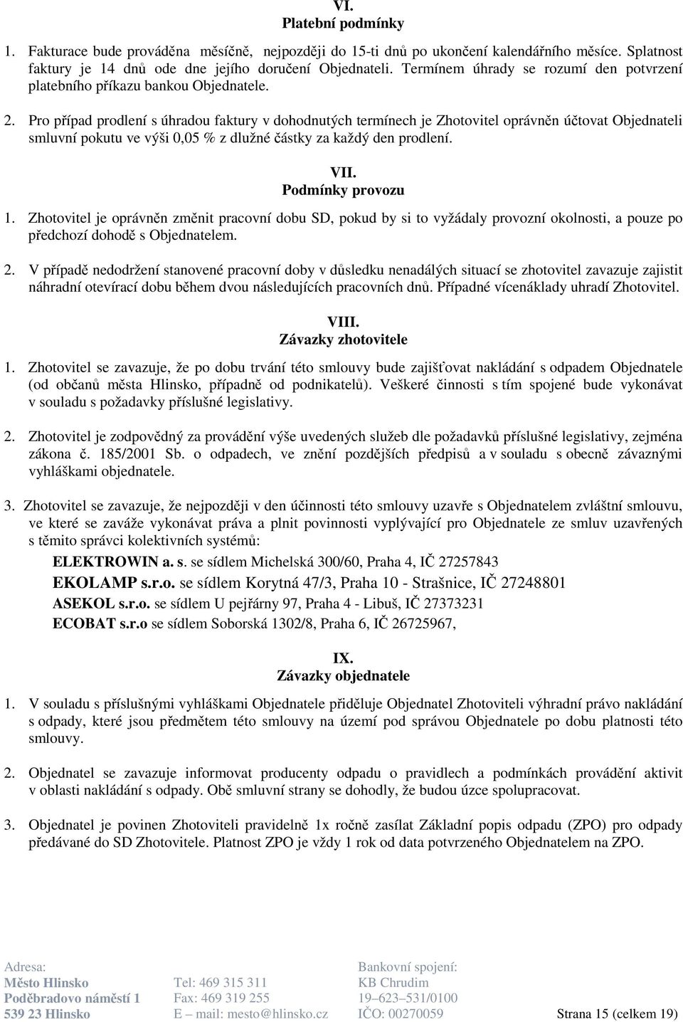 Pro případ prodlení s úhradou faktury v dohodnutých termínech je Zhotovitel oprávněn účtovat Objednateli smluvní pokutu ve výši 0,05 % z dlužné částky za každý den prodlení. VII. Podmínky provozu 1.