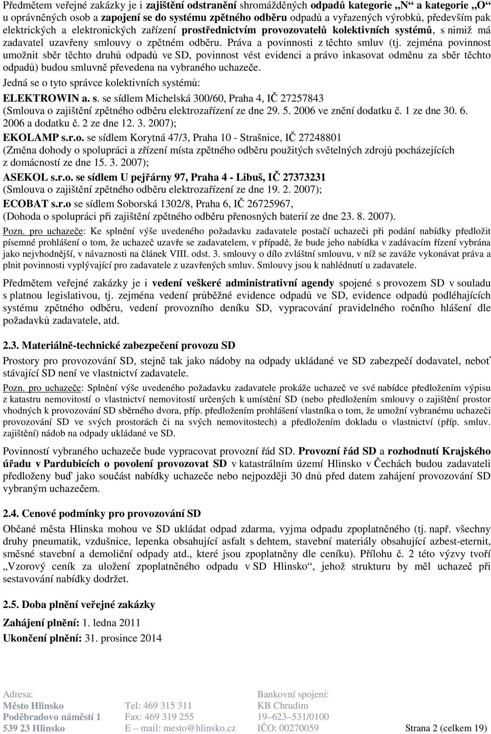 zejména povinnost umožnit sběr těchto druhů odpadů ve SD, povinnost vést evidenci a právo inkasovat odměnu za sběr těchto odpadů) budou smluvně převedena na vybraného uchazeče.