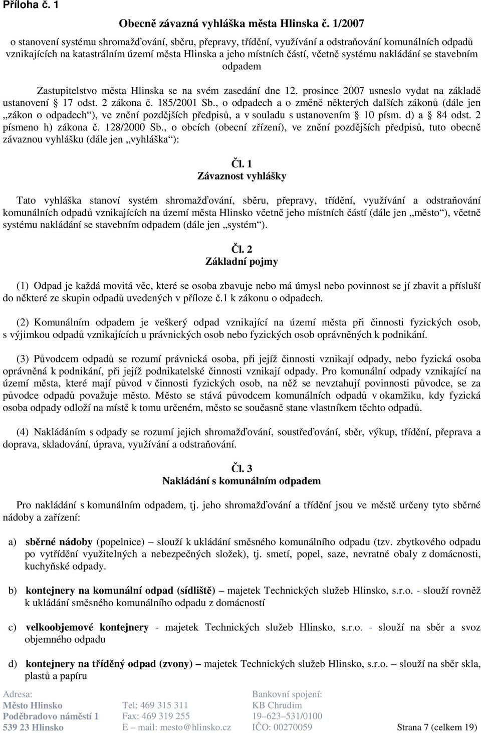 nakládání se stavebním odpadem Zastupitelstvo města Hlinska se na svém zasedání dne 12. prosince 2007 usneslo vydat na základě ustanovení 17 odst. 2 zákona č. 185/2001 Sb.