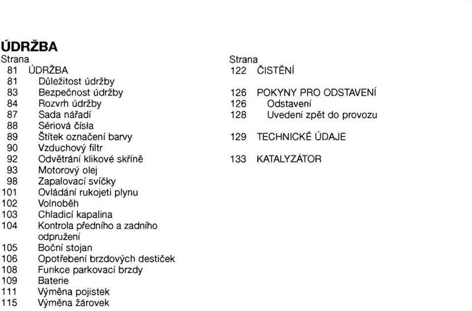 104 Kontrola p%edníhoa zadního odpru"ení 105 Bo&ní stojan 106 Opot%ebení brzdov#ch desti&ek 108 Funkce parkovací brzdy 109 Baterie 111 V#m$na