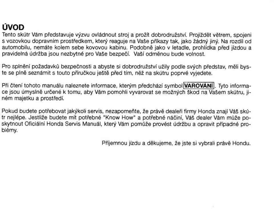 Pro spln$ní po"adavk( bezpe&nosti a abyste si dobrodru"ství u"ily podle sv#ch p%edstav, m$li byste se pln$ seznámit s touto p%íru&kou je!t$ p%ed tím, n$" na skútru poprvé vyjedete.