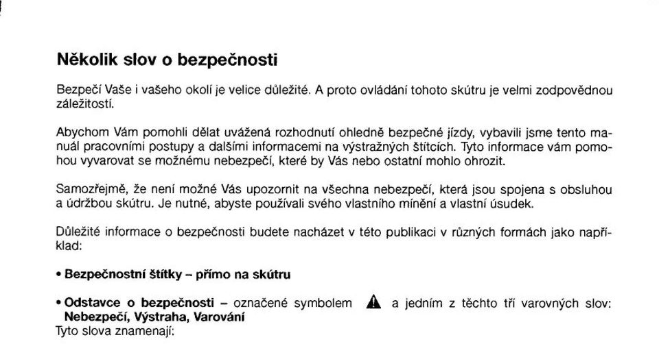 Tyto informace vám pomohou vyvarovat se mo"nému nebezpe&í, které by Vás nebo ostatní mohlo ohrozit. Samoz%ejm$, "e není mo"né Vás upozornit na v!