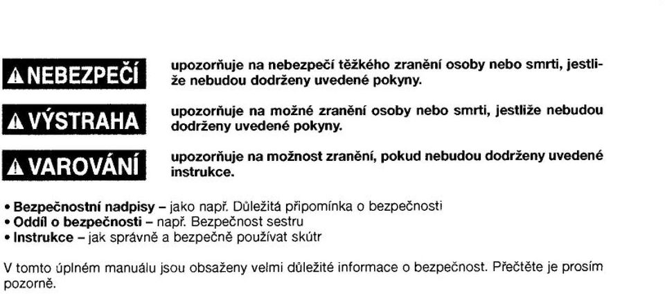 upozor+uje na mo$nost zran'ní, pokud nebudou dodr$eny uvedené instrukce. Bezpe&nostní nadpisy - jako nap%.