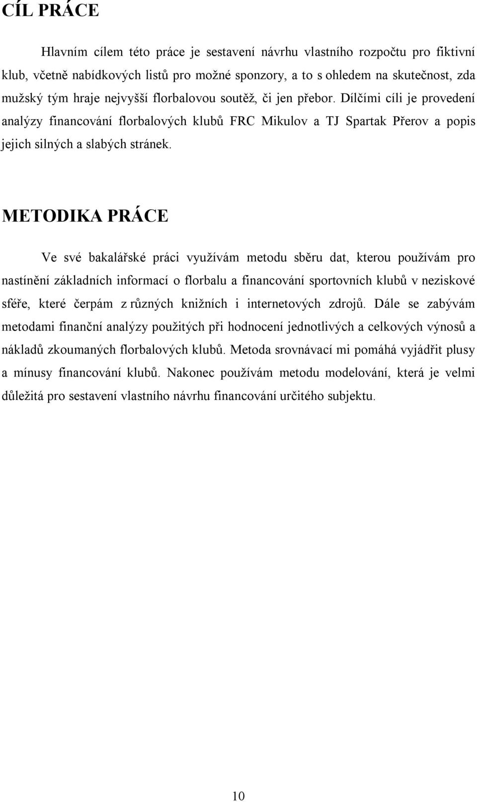 METODIKA PRÁCE Ve své bakalářské práci využívám metodu sběru dat, kterou používám pro nastínění základních informací o florbalu a financování sportovních klubů v neziskové sféře, které čerpám z