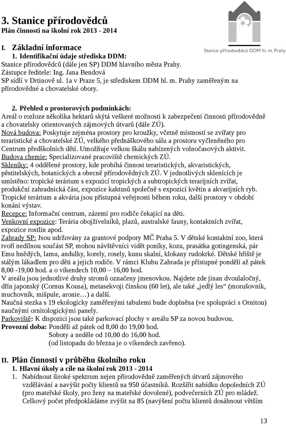 Přehled o prostorových podmínkách: Areál o rozloze několika hektarů skýtá veškeré možnosti k zabezpečení činnosti přírodovědně a chovatelsky orientovaných zájmových útvarů (dále ZÚ).