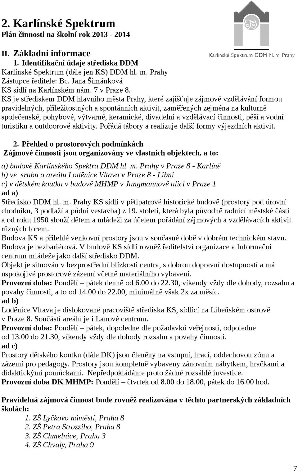 KS je střediskem DDM hlavního města Prahy, které zajišťuje zájmové vzdělávání formou pravidelných, příležitostných a spontánních aktivit, zaměřených zejména na kulturně společenské, pohybové,