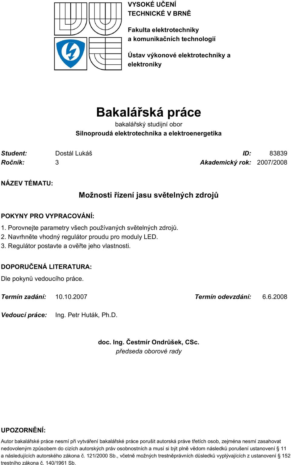 Porovnejte parametry všech používaných světelných zdrojů. 2. Navrhněte vhodný regulátor proudu pro moduly LED. 3. Regulátor postavte a ověřte jeho vlastnosti.