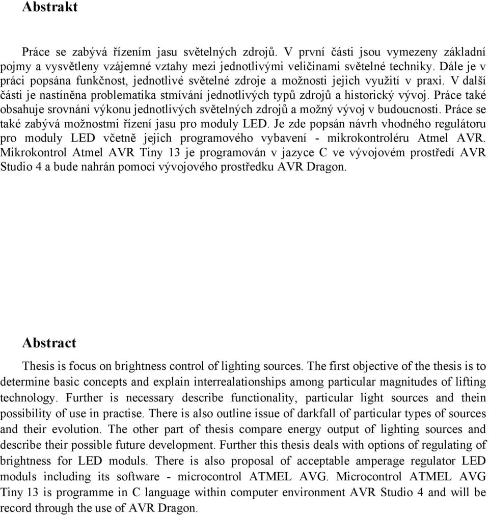 Práce také obsahuje srovnání výkonu jednotlivých světelných zdrojů a možný vývoj v budoucnosti. Práce se také zabývá možnostmi řízení jasu pro moduly LED.