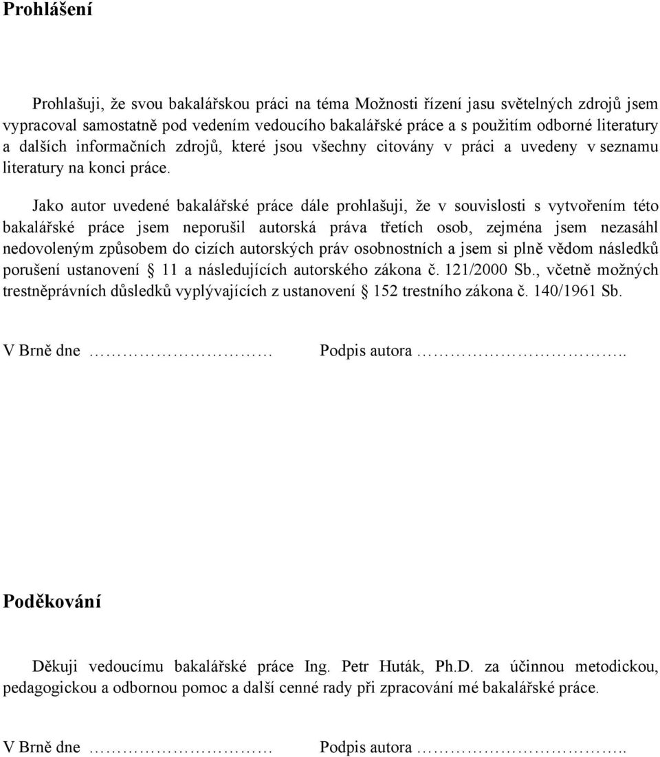 Jako autor uvedené bakalářské práce dále prohlašuji, že v souvislosti s vytvořením této bakalářské práce jsem neporušil autorská práva třetích osob, zejména jsem nezasáhl nedovoleným způsobem do