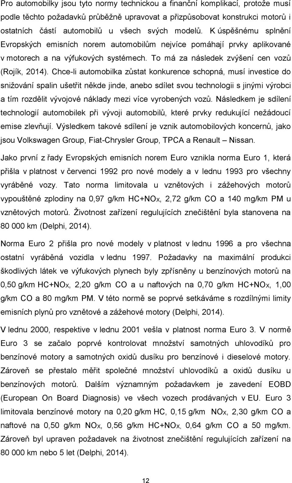 Chce-li automobilka zůstat konkurence schopná, musí investice do snižování spalin ušetřit někde jinde, anebo sdílet svou technologii s jinými výrobci a tím rozdělit vývojové náklady mezi více