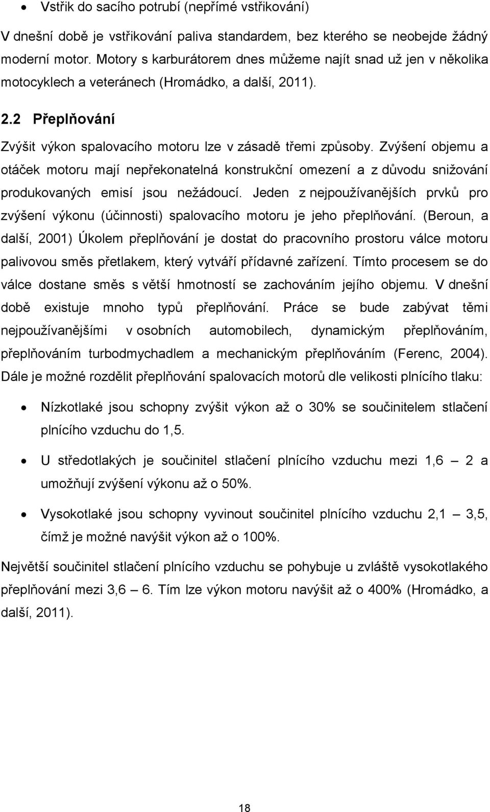 Zvýšení objemu a otáček motoru mají nepřekonatelná konstrukční omezení a z důvodu snižování produkovaných emisí jsou nežádoucí.