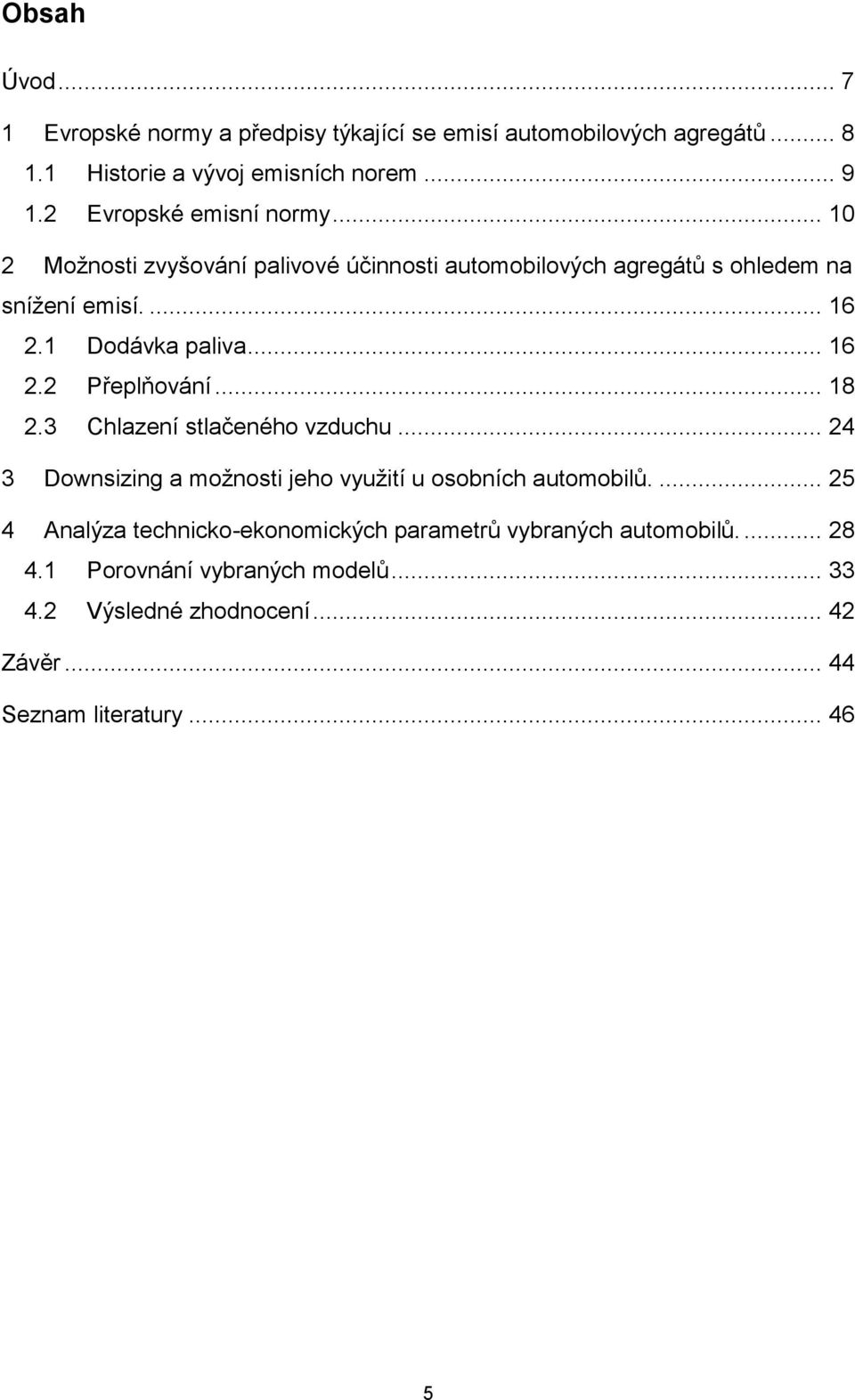 .. 16 2.2 Přeplňování... 18 2.3 Chlazení stlačeného vzduchu... 24 3 Downsizing a možnosti jeho využití u osobních automobilů.