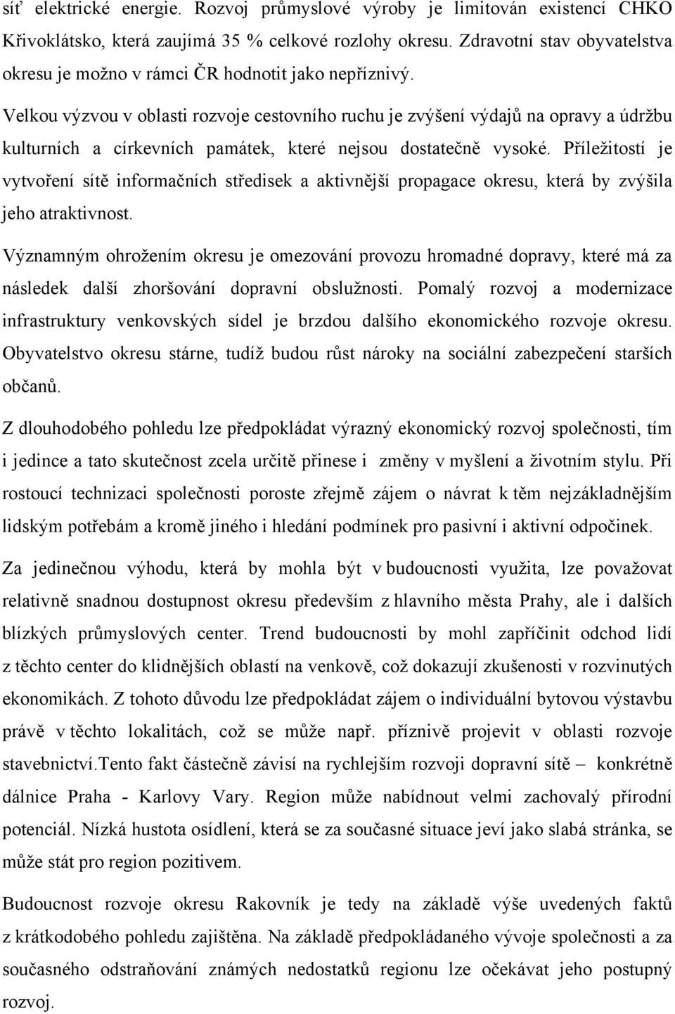 Velkou výzvou v oblasti rozvoje cestovního ruchu je zvýšení výdajů na opravy a údržbu kulturních a církevních památek, které nejsou dostatečně vysoké.