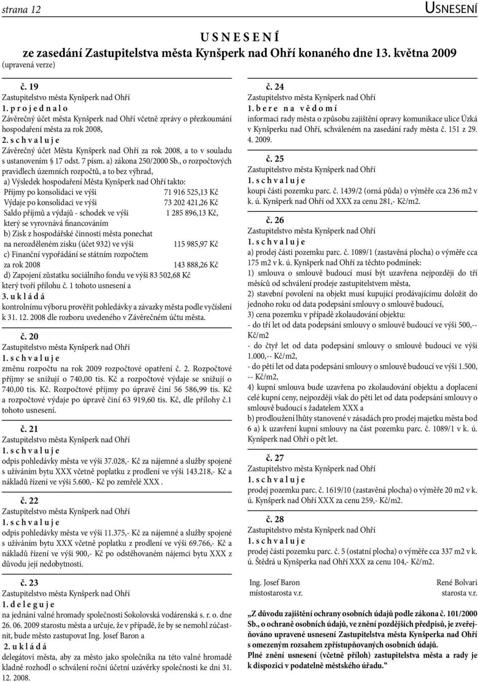 s c h v a l u j e Závěrečný účet Města Kynšperk nad Ohří za rok 2008, a to v souladu s ustanovením 17 odst. 7 písm. a) zákona 250/2000 Sb.