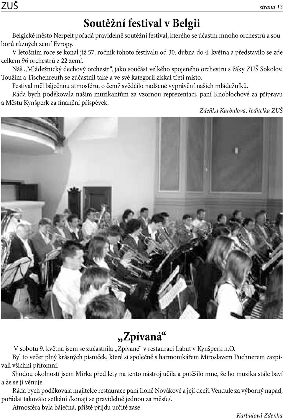 Náš Mládežnický dechový orchestr, jako součást velkého spojeného orchestru s žáky ZUŠ Sokolov, Toužim a Tischenreuth se zúčastnil také a ve své kategorii získal třetí místo.