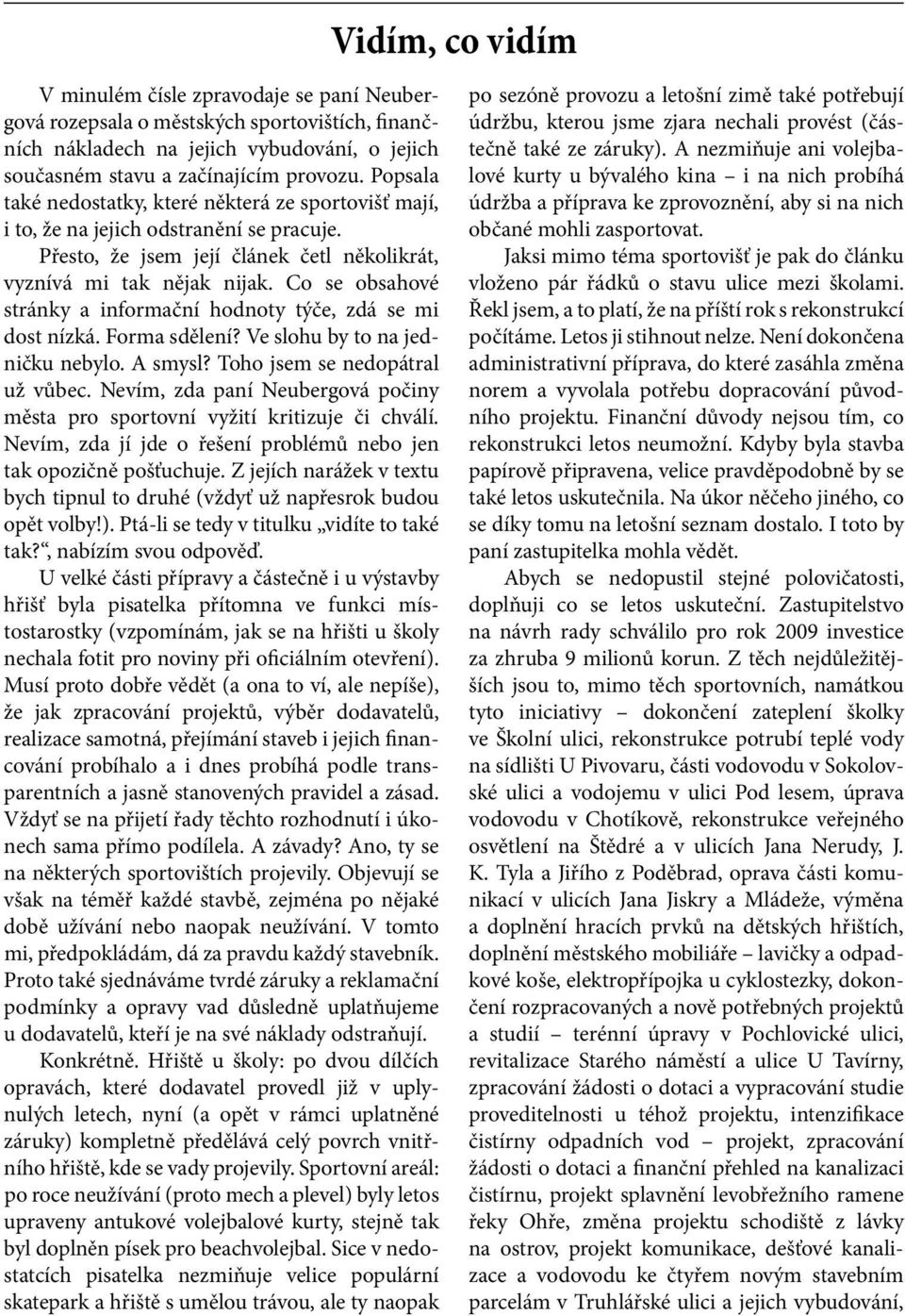 Co se obsahové stránky a informační hodnoty týče, zdá se mi dost nízká. Forma sdělení? Ve slohu by to na jedničku nebylo. A smysl? Toho jsem se nedopátral už vůbec.