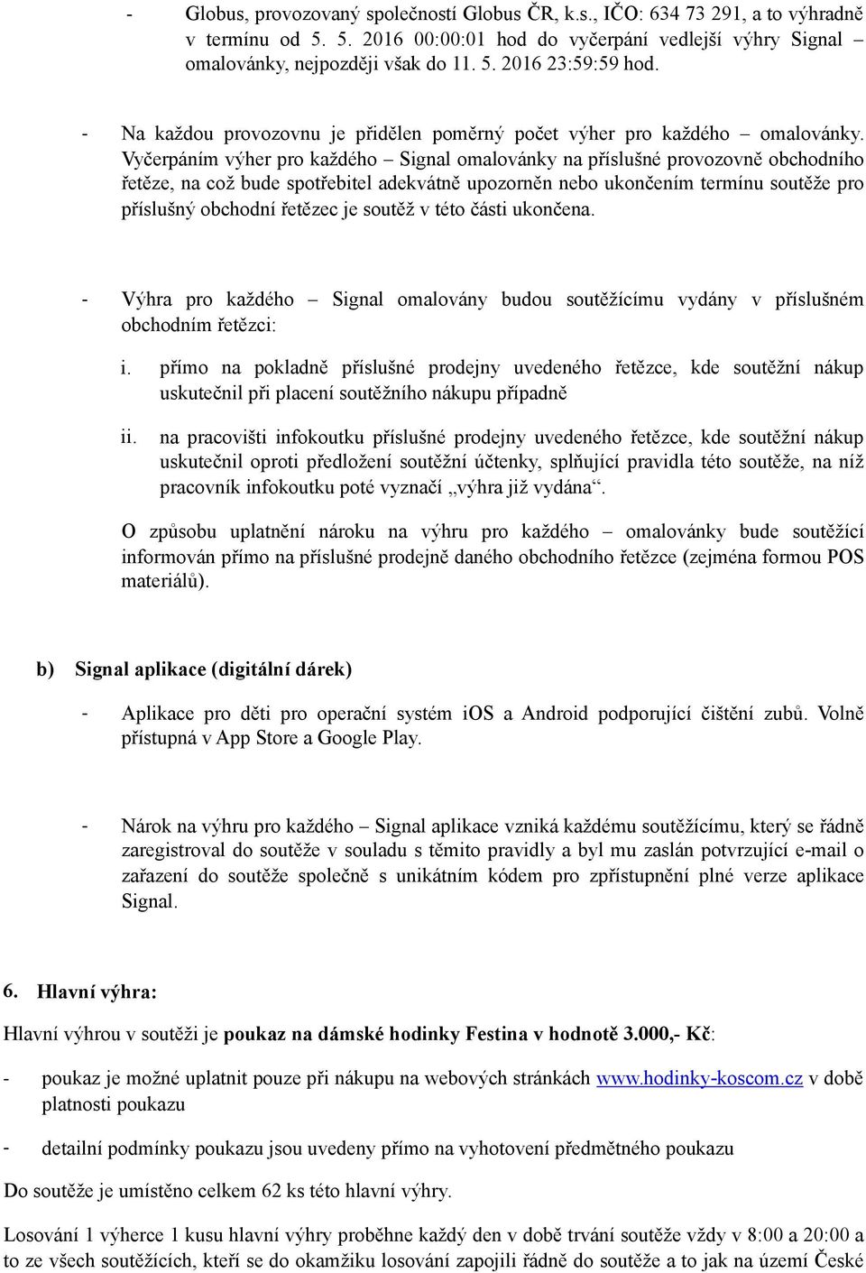 Vyčerpáním výher pro každého Signal omalovánky na příslušné provozovně obchodního řetěze, na což bude spotřebitel adekvátně upozorněn nebo ukončením termínu soutěže pro příslušný obchodní řetězec je