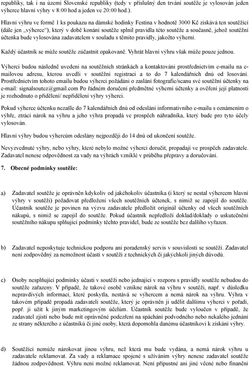 soutěžní účtenka bude vylosována zadavatelem v souladu s těmito pravidly, jakožto výherní. Každý účastník se může soutěže zúčastnit opakovaně. Vyhrát hlavní výhru však může pouze jednou.