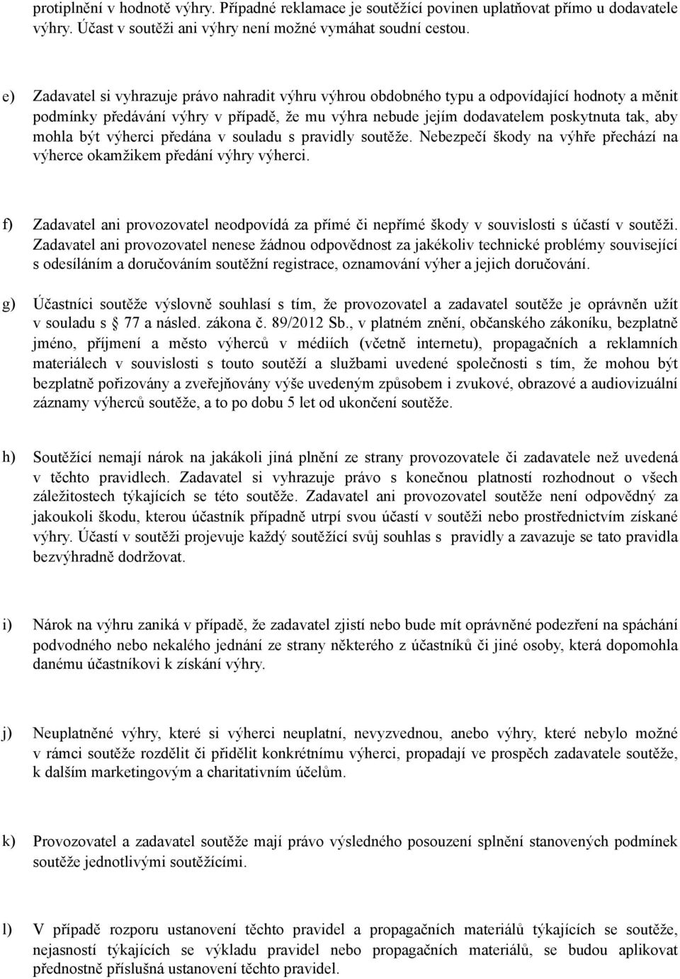 být výherci předána v souladu s pravidly soutěže. Nebezpečí škody na výhře přechází na výherce okamžikem předání výhry výherci.