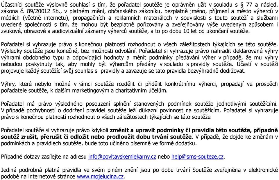 společnosti s tím, že mohou být bezplatně pořizovány a zveřejňovány výše uvedeným způsobem i zvukové, obrazové a audiovizuální záznamy výherců soutěže, a to po dobu 10 let od ukončení soutěže.