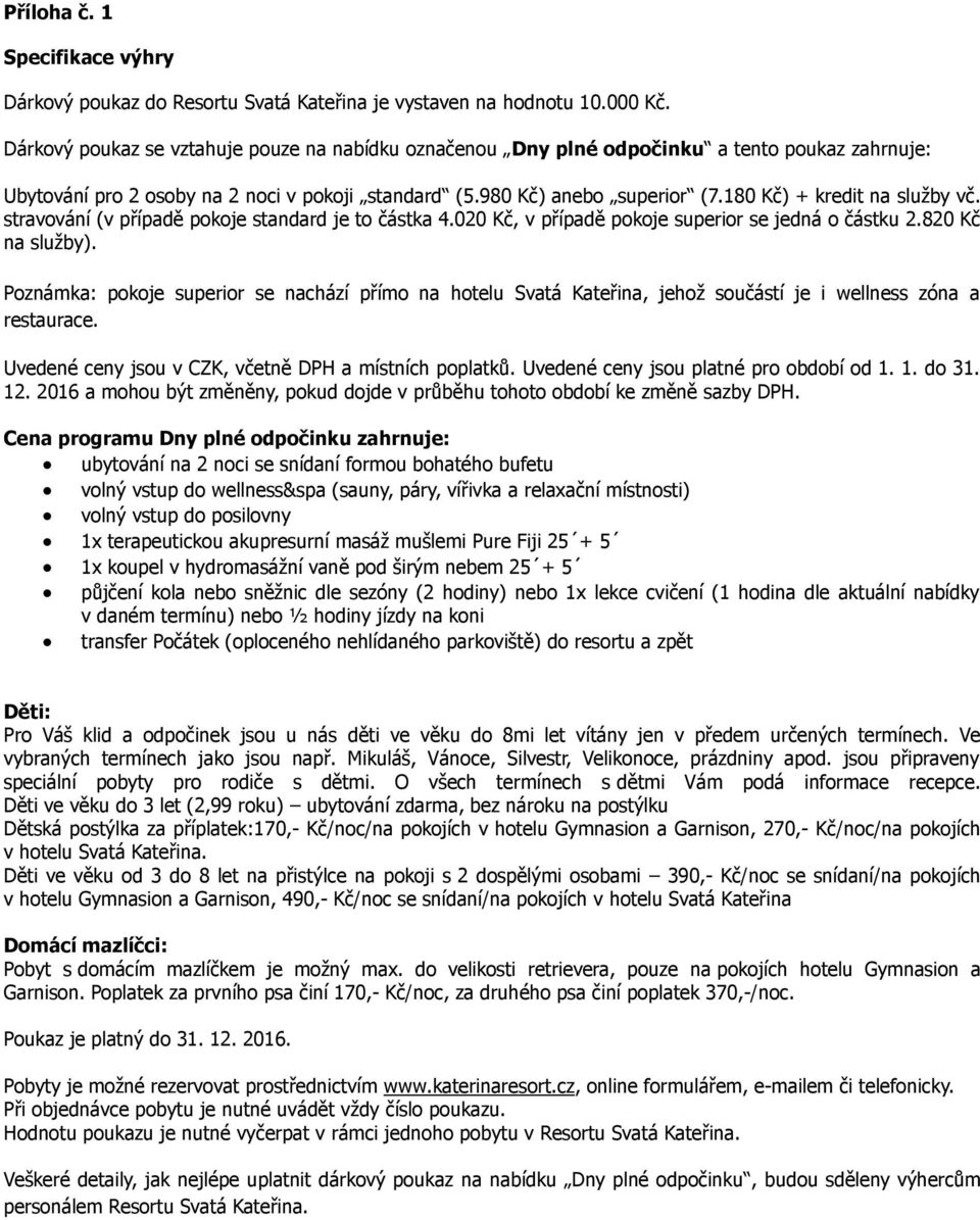 180 Kč) + kredit na služby vč. stravování (v případě pokoje standard je to částka 4.020 Kč, v případě pokoje superior se jedná o částku 2.820 Kč na služby).