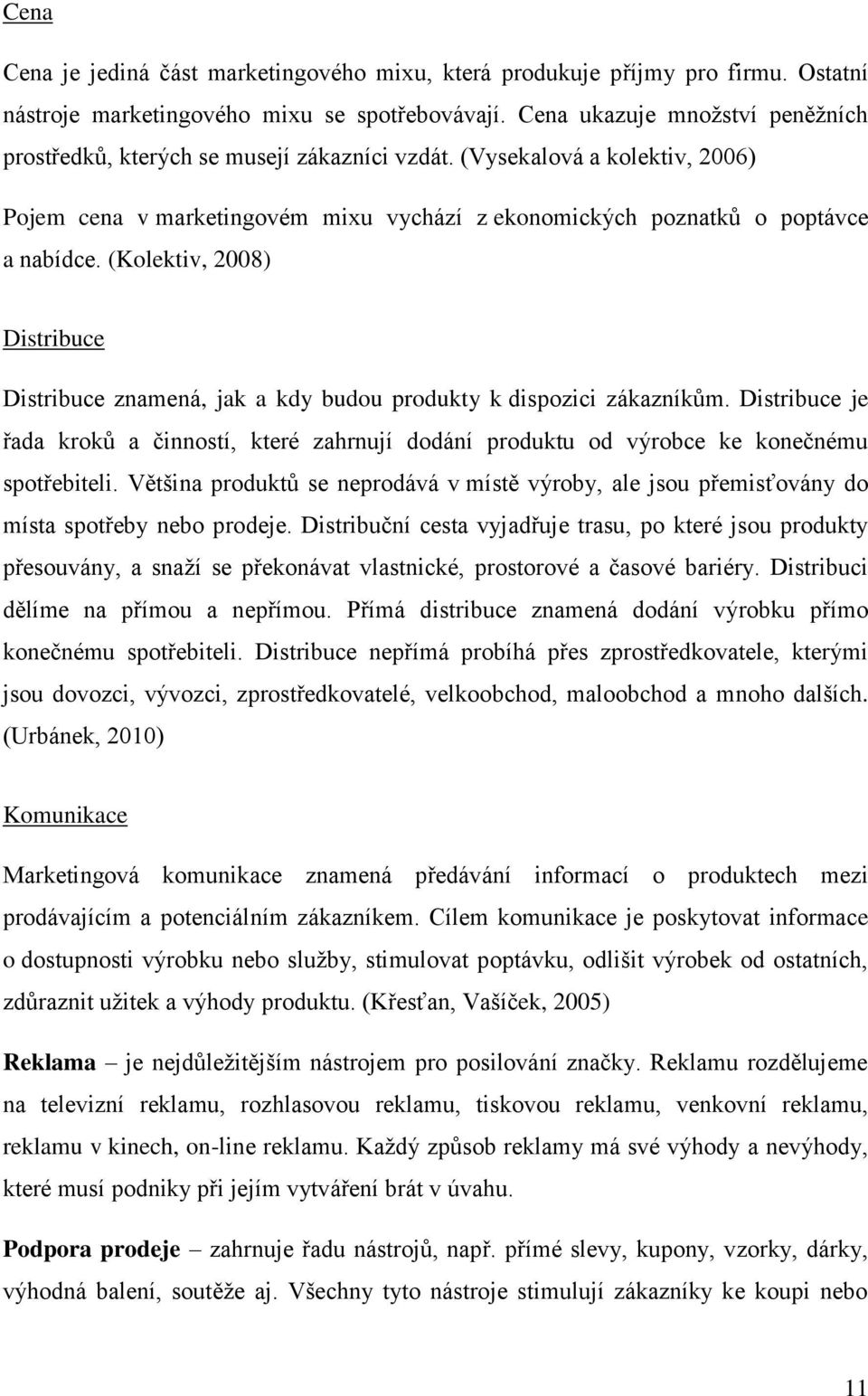 (Kolektiv, 2008) Distribuce Distribuce znamená, jak a kdy budou produkty k dispozici zákazníkům.