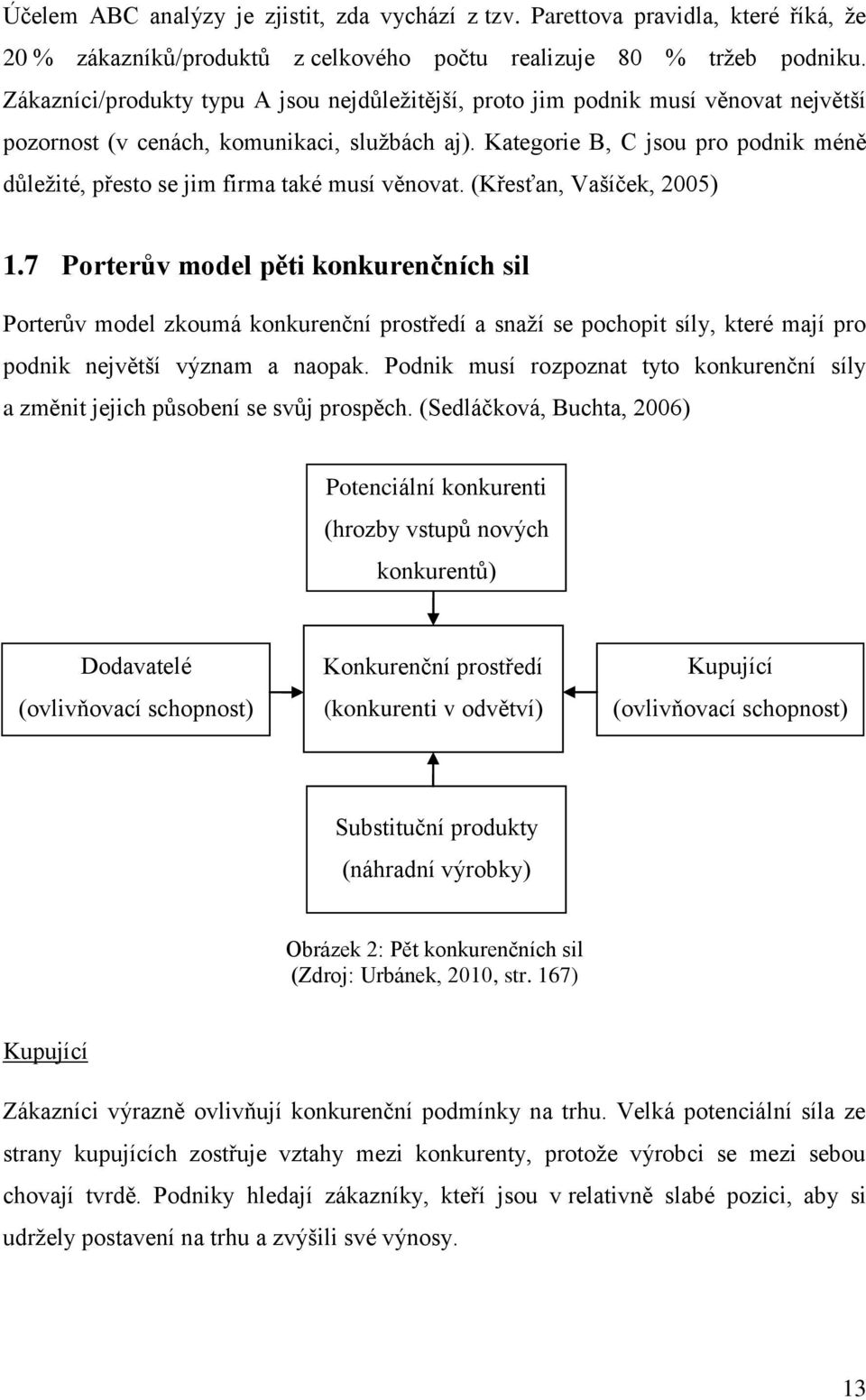 Kategorie B, C jsou pro podnik méně důležité, přesto se jim firma také musí věnovat. (Křesťan, Vašíček, 2005) 1.