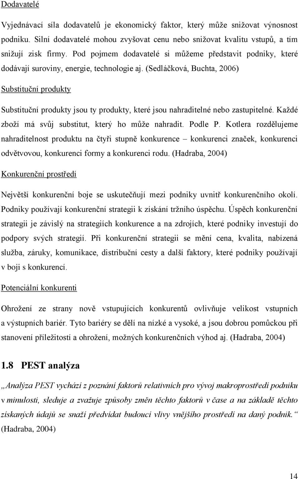 (Sedláčková, Buchta, 2006) Substituční produkty Substituční produkty jsou ty produkty, které jsou nahraditelné nebo zastupitelné. Každé zboží má svůj substitut, který ho může nahradit. Podle P.