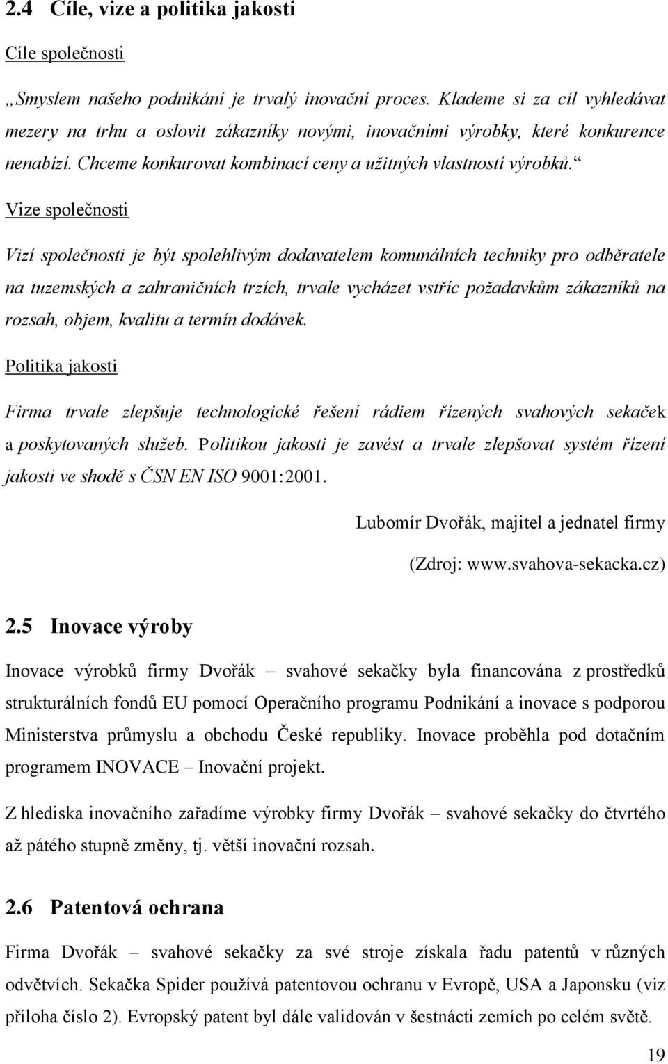 Vize společnosti Vizí společnosti je být spolehlivým dodavatelem komunálních techniky pro odběratele na tuzemských a zahraničních trzích, trvale vycházet vstříc požadavkům zákazníků na rozsah, objem,