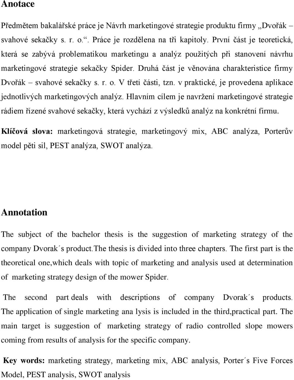 Druhá část je věnována charakteristice firmy Dvořák svahové sekačky s. r. o. V třetí části, tzn. v praktické, je provedena aplikace jednotlivých marketingových analýz.