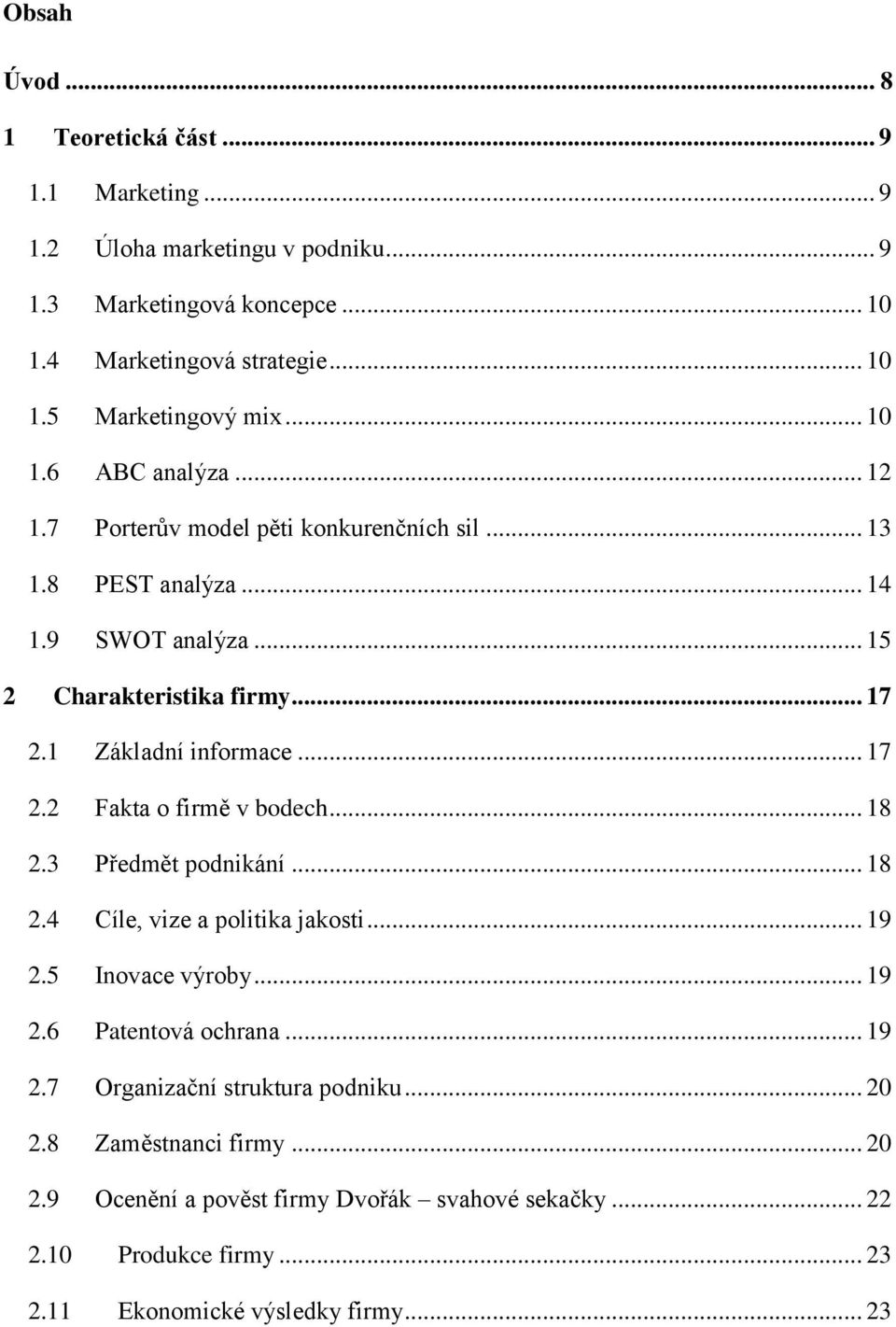 .. 17 2.2 Fakta o firmě v bodech... 18 2.3 Předmět podnikání... 18 2.4 Cíle, vize a politika jakosti... 19 2.5 Inovace výroby... 19 2.6 Patentová ochrana... 19 2.7 Organizační struktura podniku.