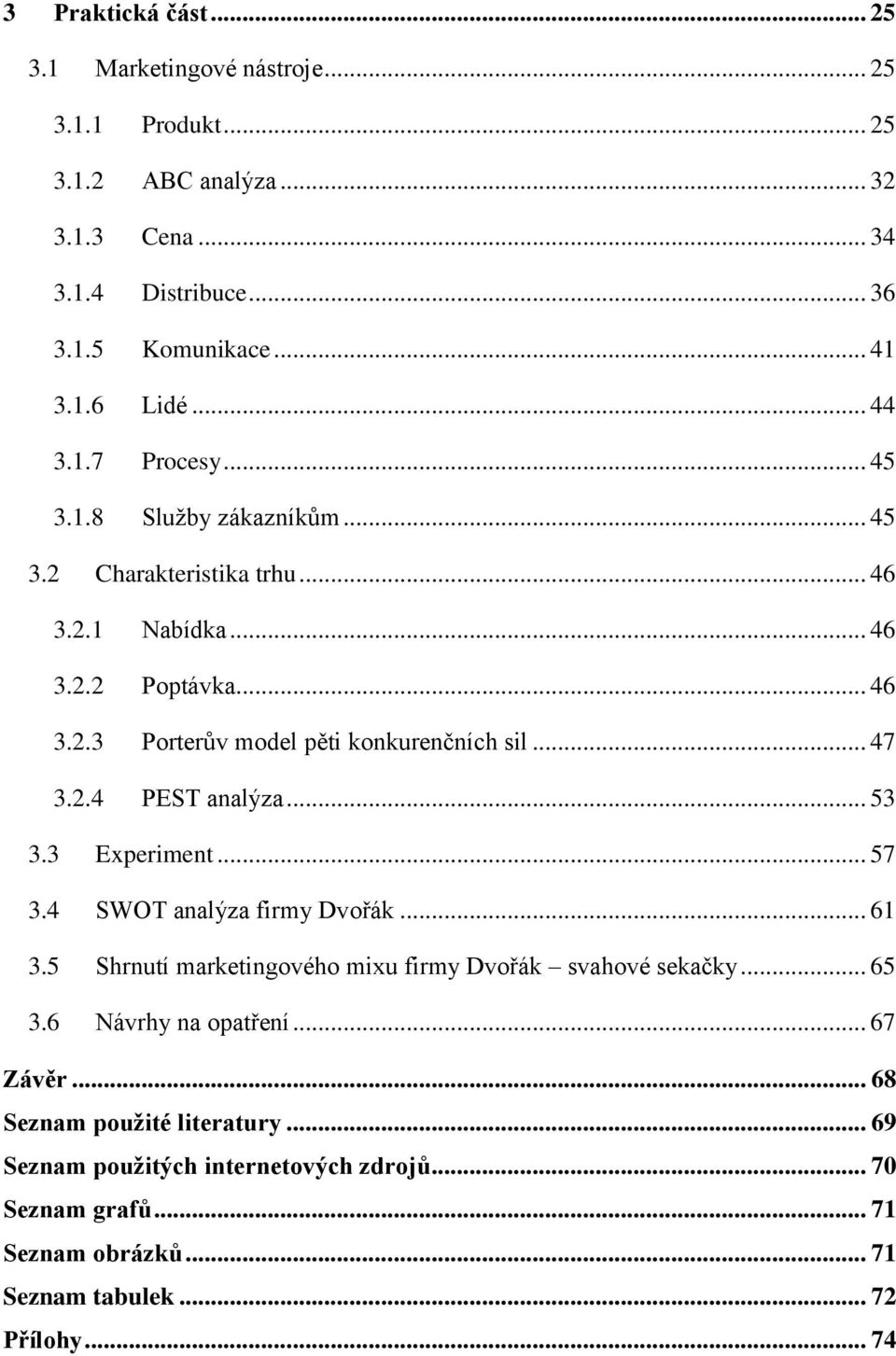 .. 47 3.2.4 PEST analýza... 53 3.3 Experiment... 57 3.4 SWOT analýza firmy Dvořák... 61 3.5 Shrnutí marketingového mixu firmy Dvořák svahové sekačky... 65 3.