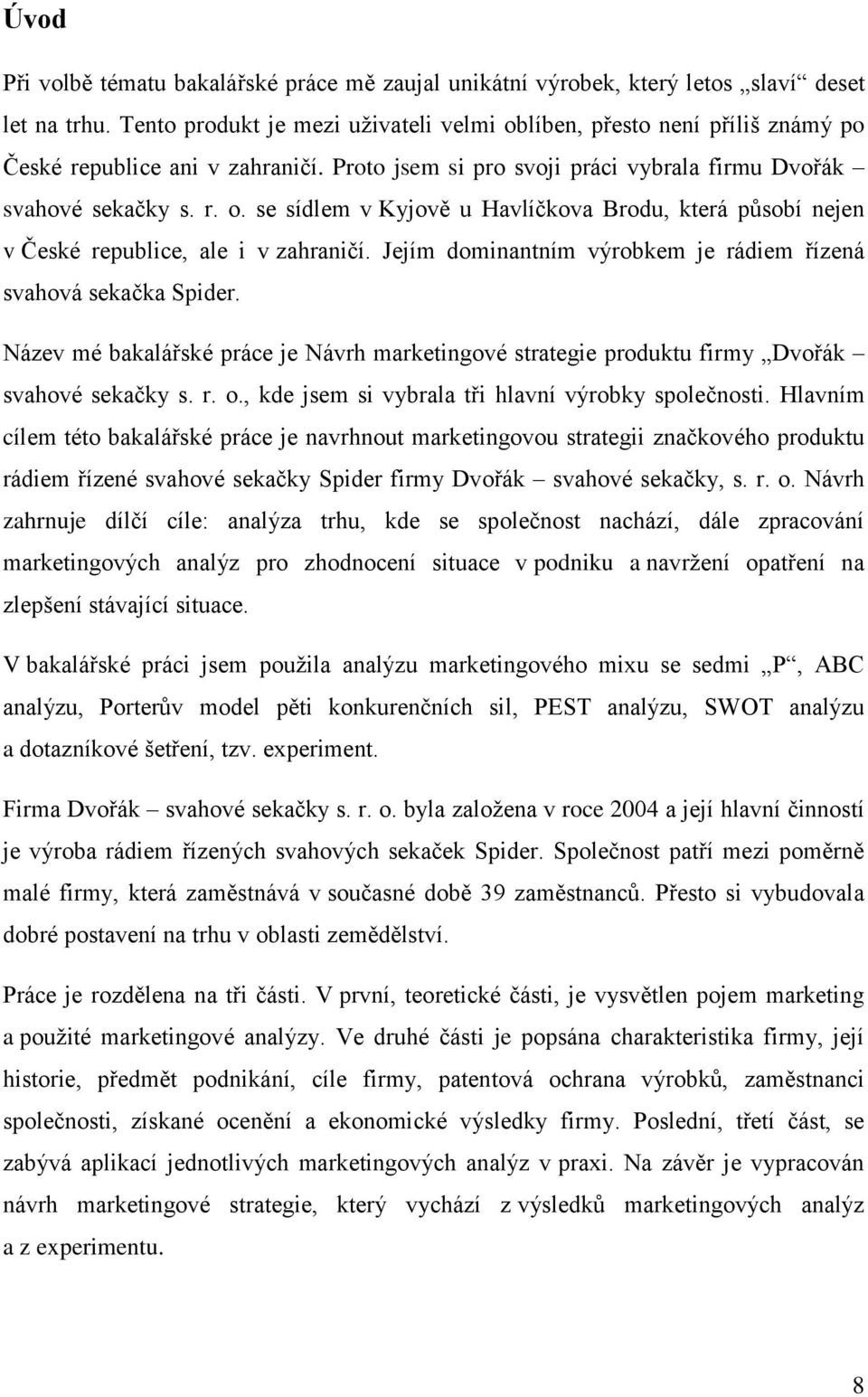 Jejím dominantním výrobkem je rádiem řízená svahová sekačka Spider. Název mé bakalářské práce je Návrh marketingové strategie produktu firmy Dvořák svahové sekačky s. r. o.