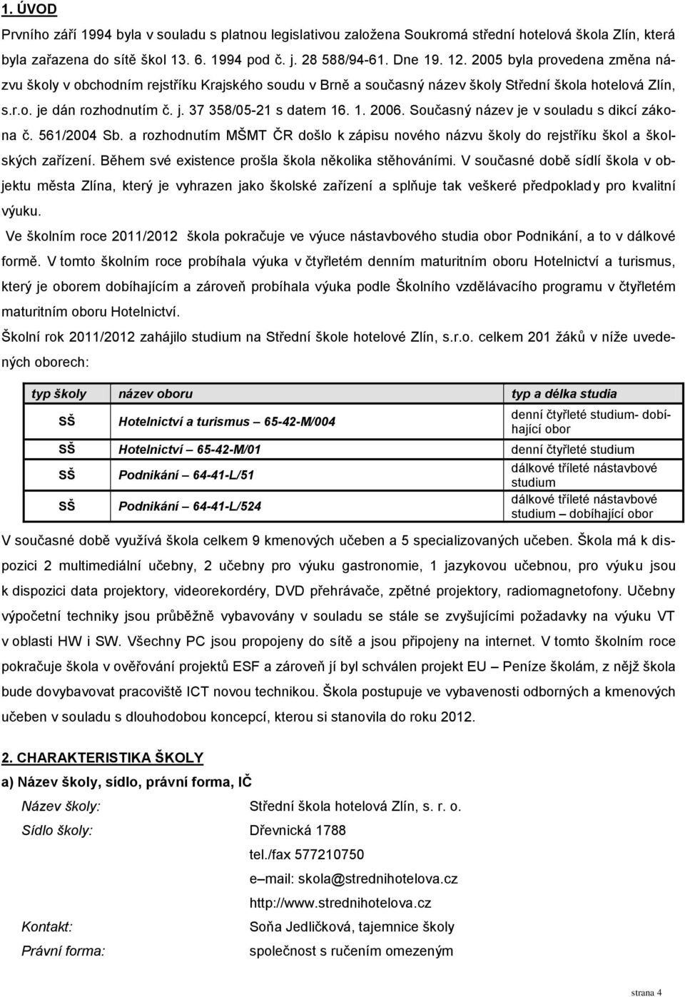 Současný název je v souladu s dikcí zákona č. 561/2004 Sb. a rozhodnutím MŠMT ČR došlo k zápisu nového názvu školy do rejstříku škol a školských zařízení.