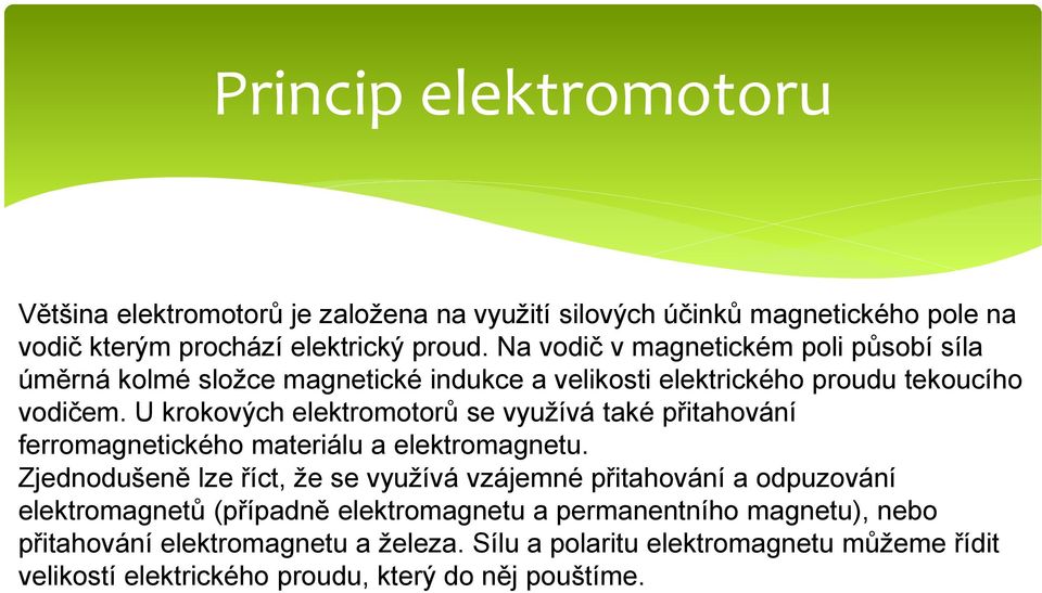 U krokových elektromotorů se využívá také přitahování ferromagnetického materiálu a elektromagnetu.