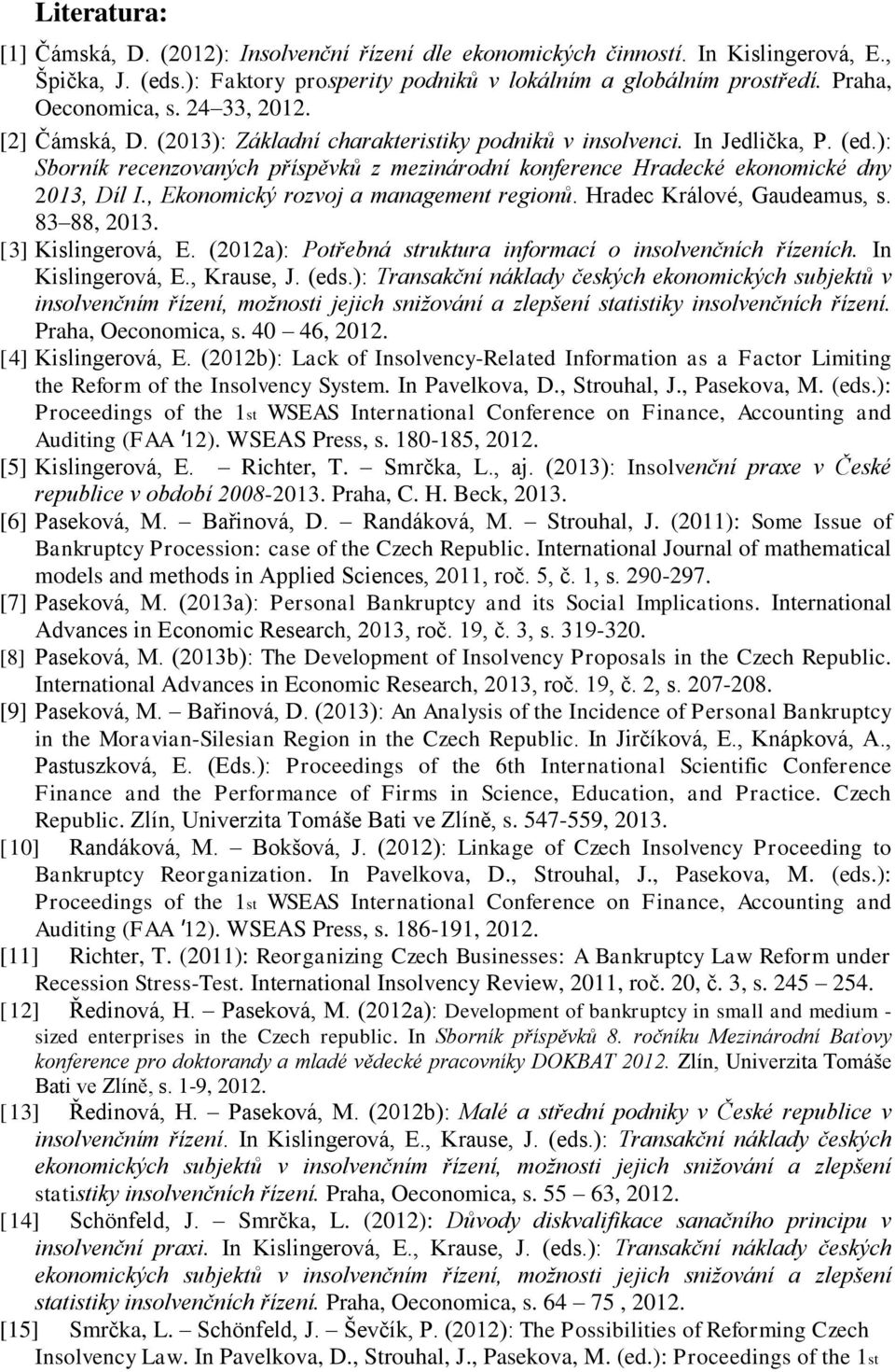 ): Sborník recenzovaných příspěvků z mezinárodní konference Hradecké ekonomické dny 2013, Díl I., Ekonomický rozvoj a management regionů. Hradec Králové, Gaudeamus, s. 83 88, 2013.