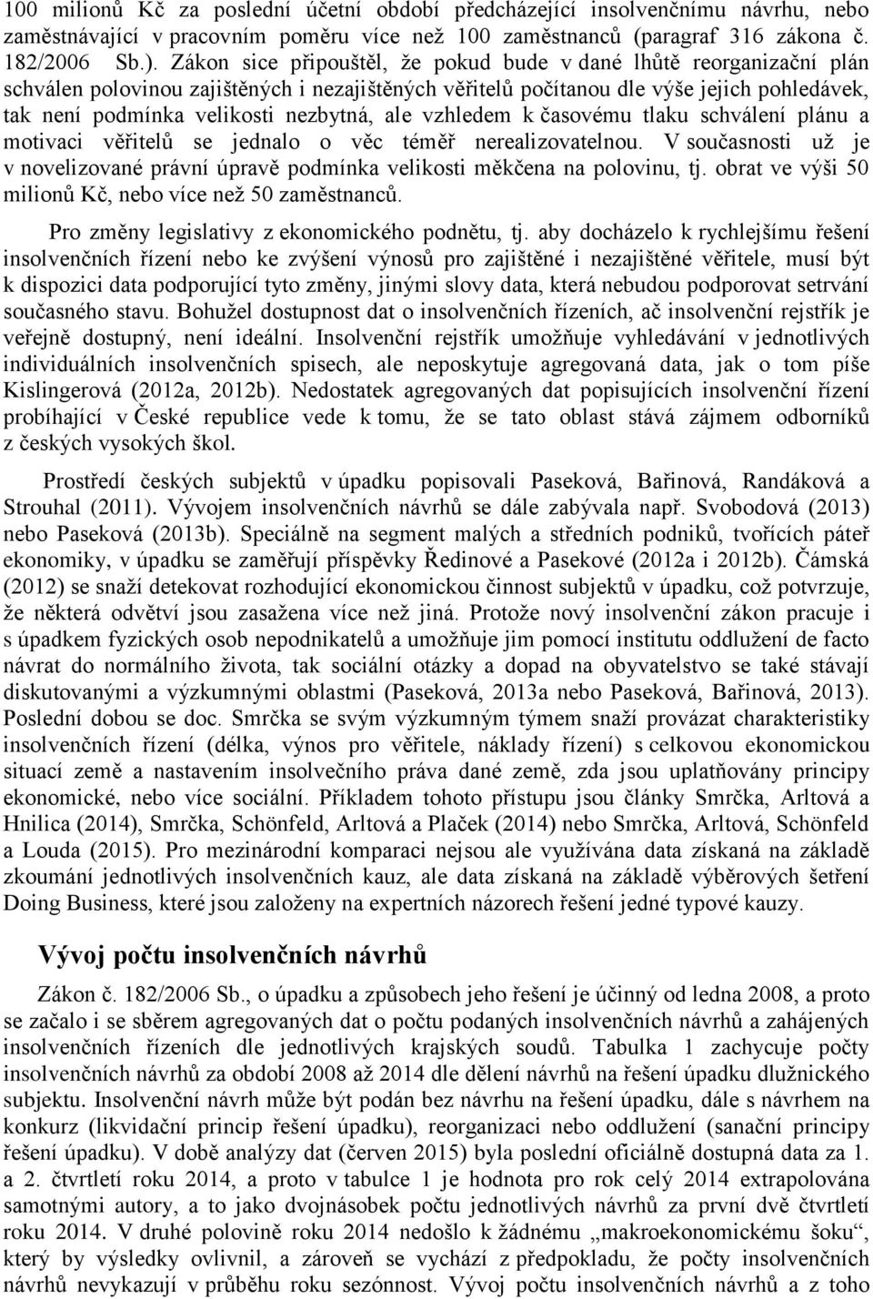 nezbytná, ale vzhledem k časovému tlaku schválení plánu a motivaci věřitelů se jednalo o věc téměř nerealizovatelnou.